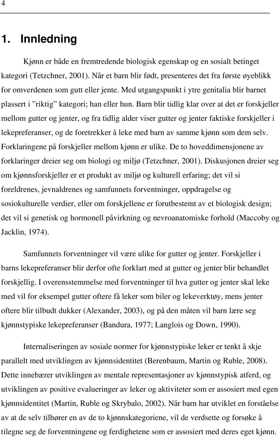 Barn blir tidlig klar over at det er forskjeller mellom gutter og jenter, og fra tidlig alder viser gutter og jenter faktiske forskjeller i lekepreferanser, og de foretrekker å leke med barn av samme