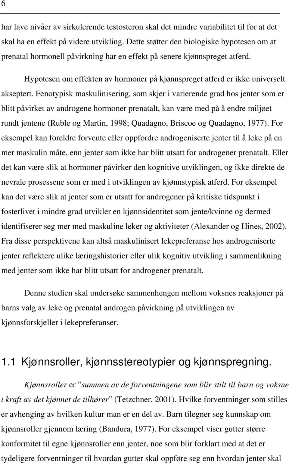 Hypotesen om effekten av hormoner på kjønnspreget atferd er ikke universelt akseptert.