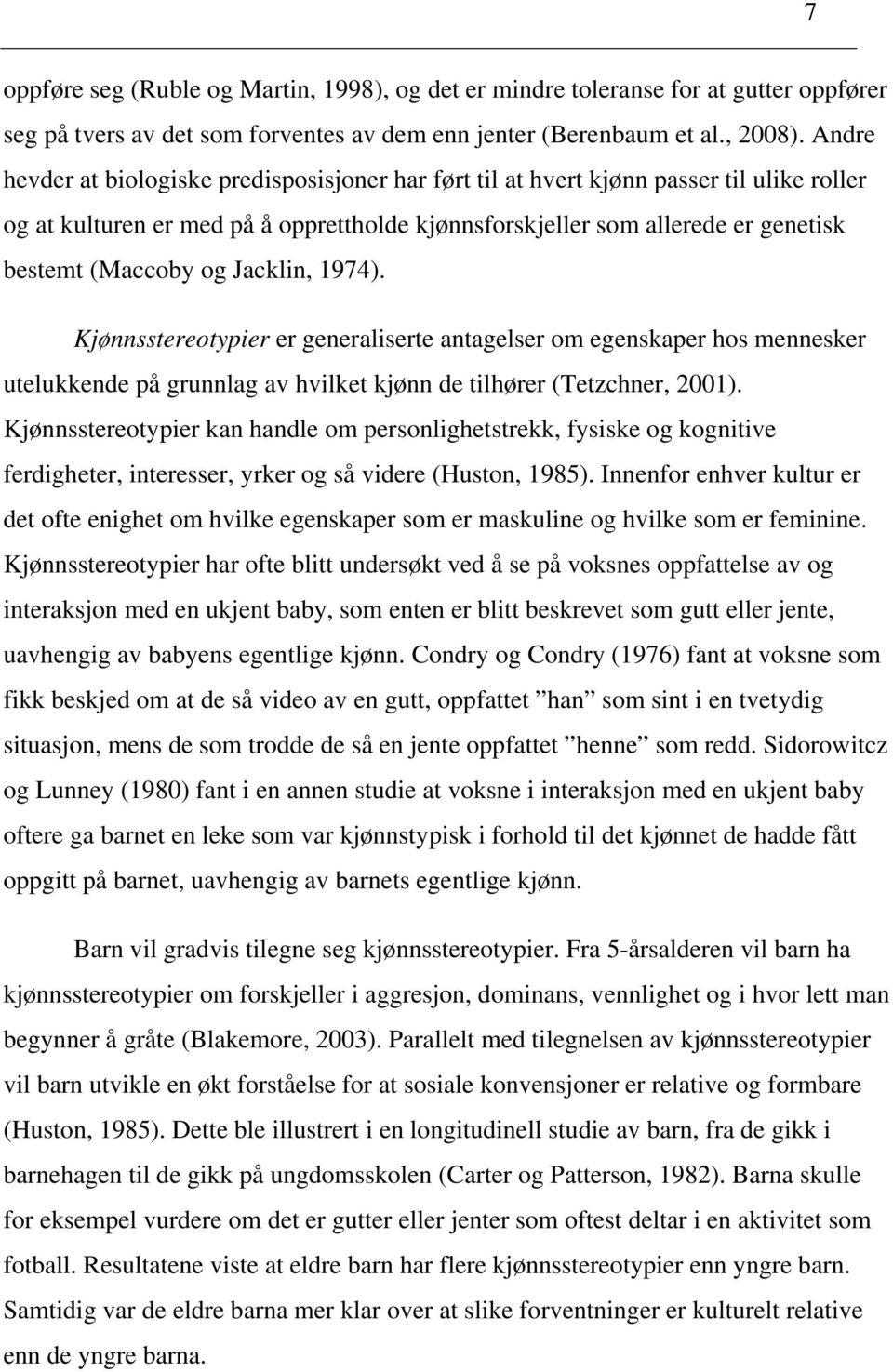 Jacklin, 1974). Kjønnsstereotypier er generaliserte antagelser om egenskaper hos mennesker utelukkende på grunnlag av hvilket kjønn de tilhører (Tetzchner, 2001).