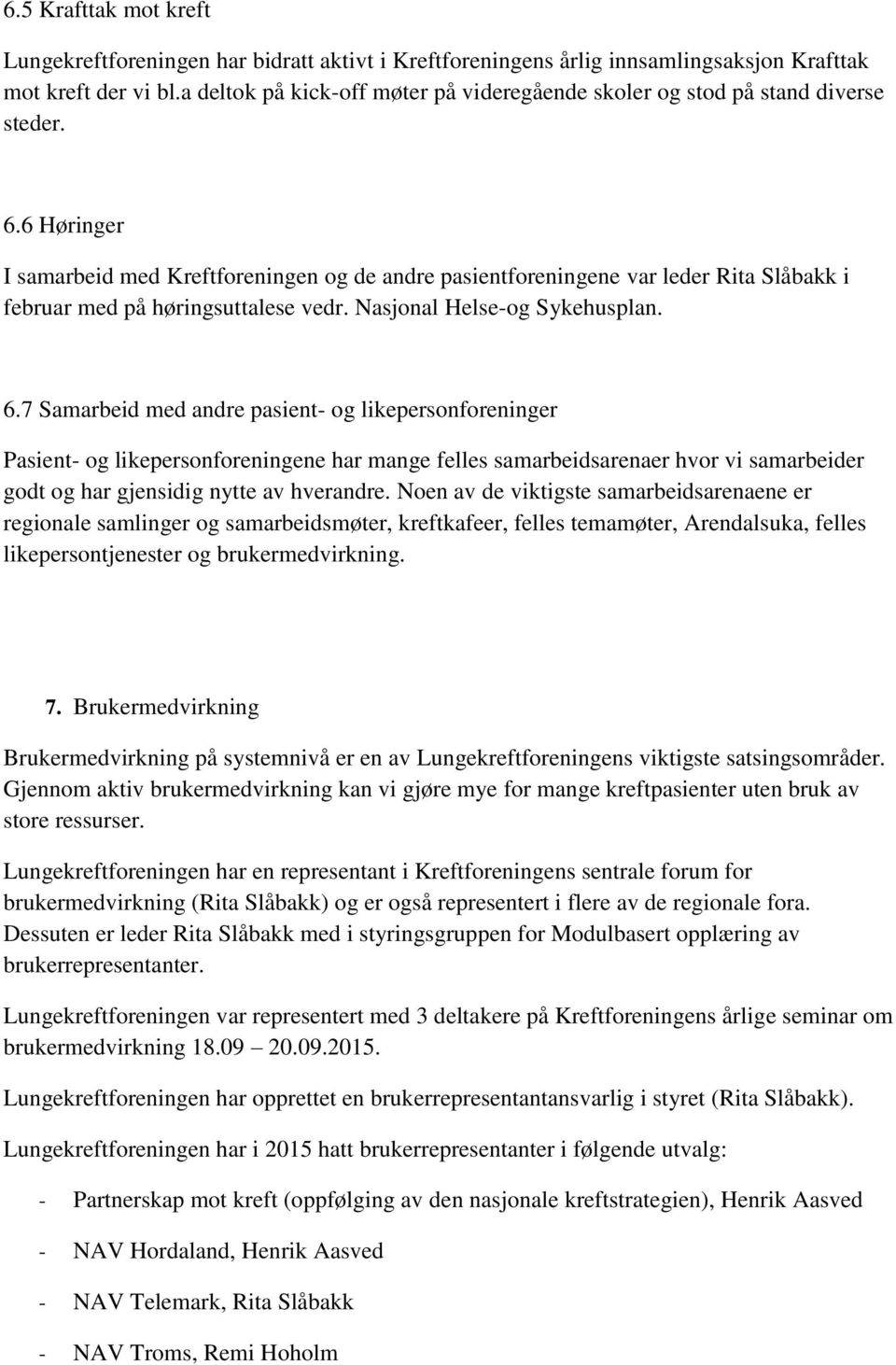 6 Høringer I samarbeid med Kreftfreningen g de andre pasientfreningene var leder Rita Slåbakk i februar med på høringsuttalese vedr. Nasjnal Helse-g Sykehusplan. 6.