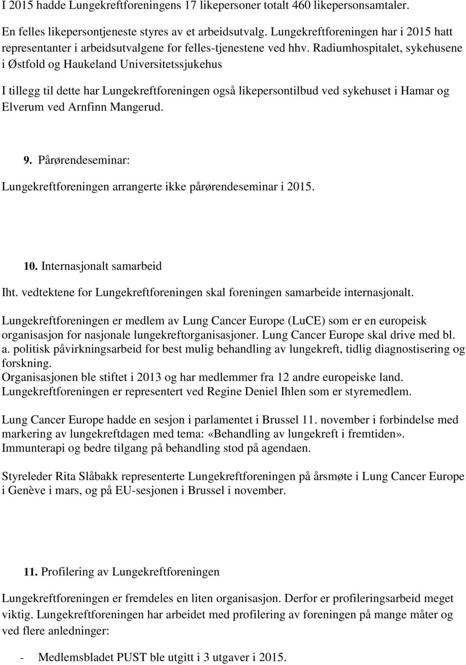 Radiumhspitalet, sykehusene i Østfld g Haukeland Universitetssjukehus I tillegg til dette har Lungekreftfreningen gså likepersntilbud ved sykehuset i Hamar g Elverum ved Arnfinn Mangerud. 9.