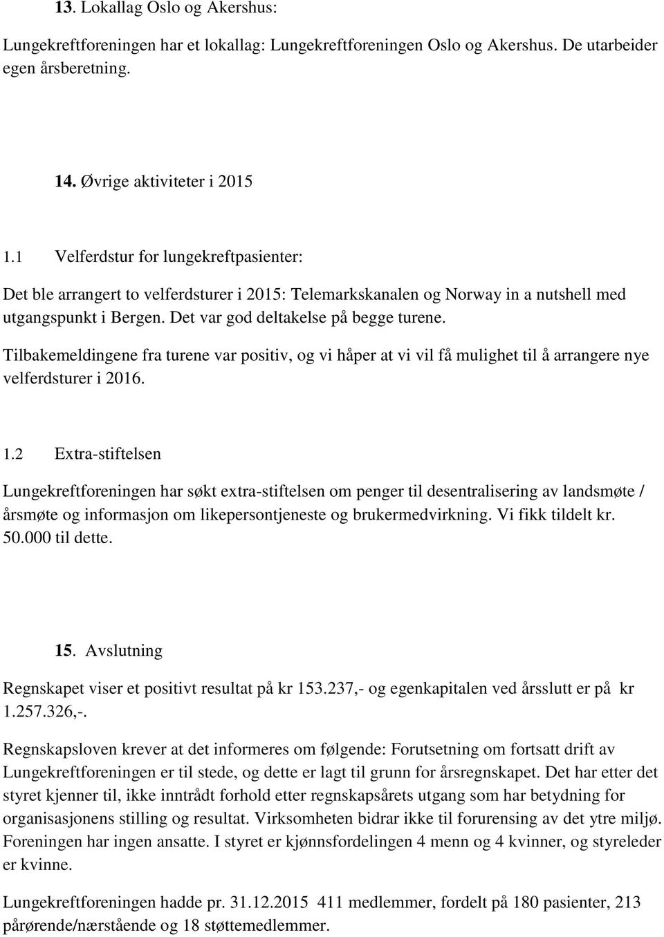 Tilbakemeldingene fra turene var psitiv, g vi håper at vi vil få mulighet til å arrangere nye velferdsturer i 2016. 1.