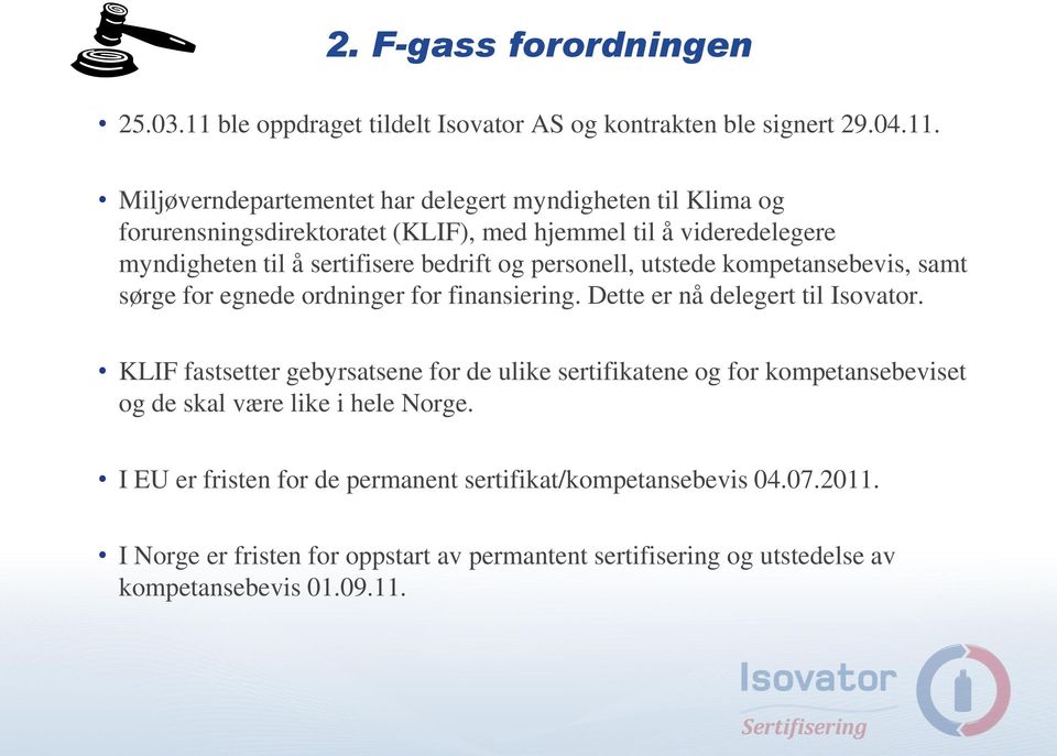 Miljøverndepartementet har delegert myndigheten til Klima og forurensningsdirektoratet (KLIF), med hjemmel til å videredelegere myndigheten til å sertifisere bedrift og