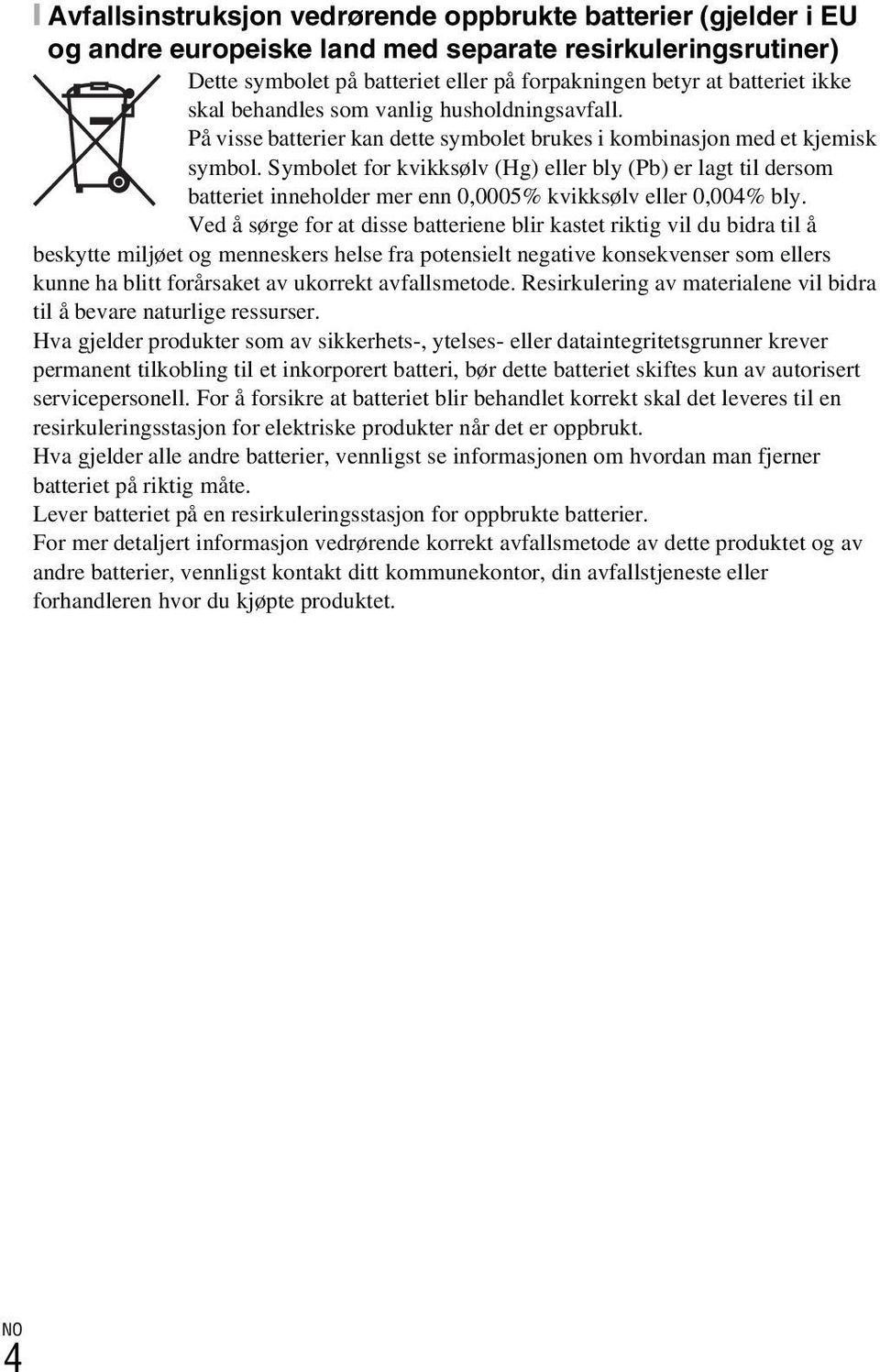 Symbolet for kvikksølv (Hg) eller bly (Pb) er lagt til dersom batteriet inneholder mer enn 0,0005% kvikksølv eller 0,004% bly.