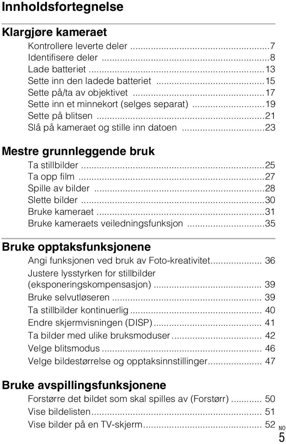 ..28 Slette bilder...30 Bruke kameraet...31 Bruke kameraets veiledningsfunksjon...35 Bruke opptaksfunksjonene Angi funksjonen ved bruk av Foto-kreativitet.