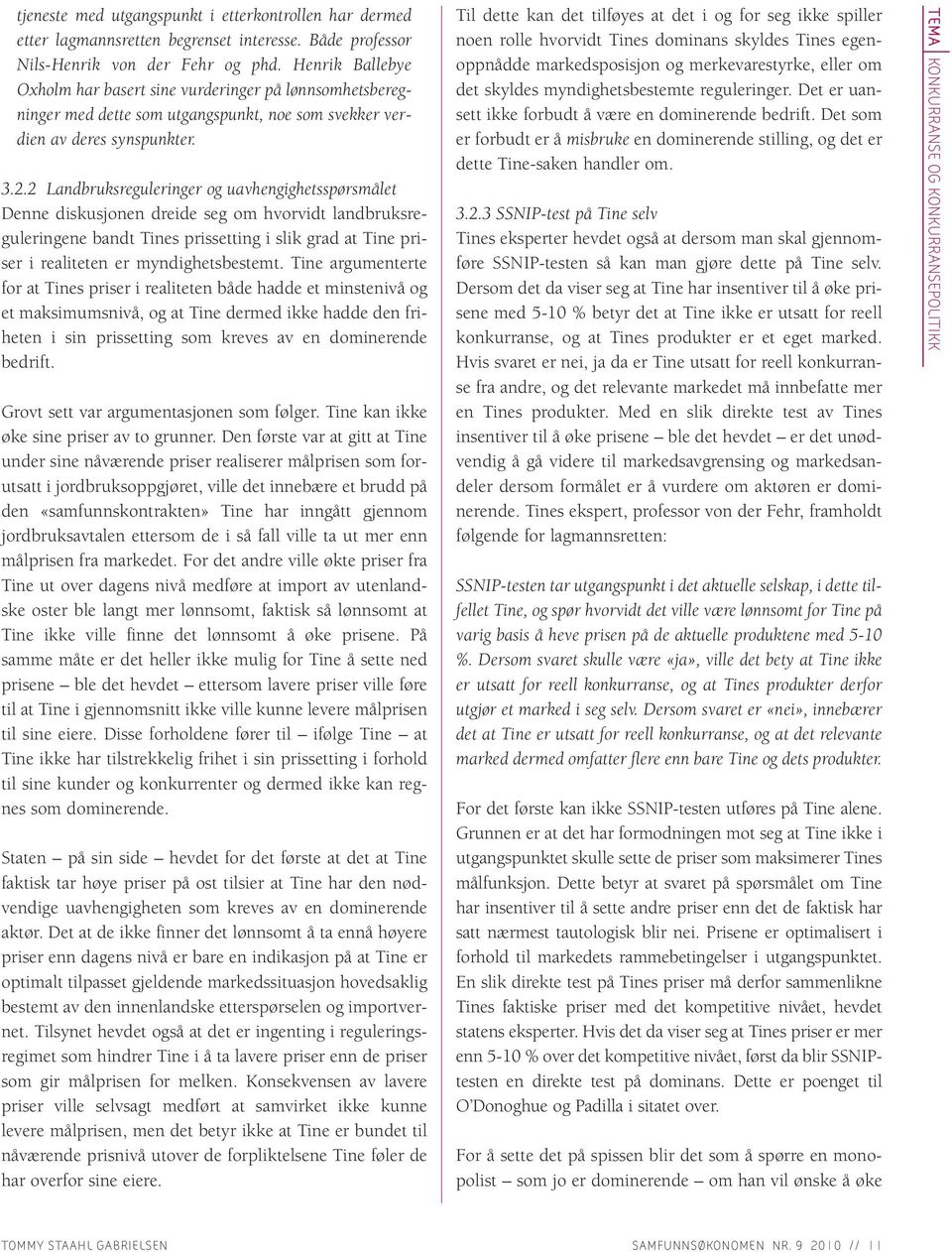 2 Landbruksreguleringer og uavhengighetsspørsmålet Denne diskusjonen dreide seg om hvorvidt landbruksreguleringene bandt Tines prissetting i slik grad at Tine priser i realiteten er myndighetsbestemt.