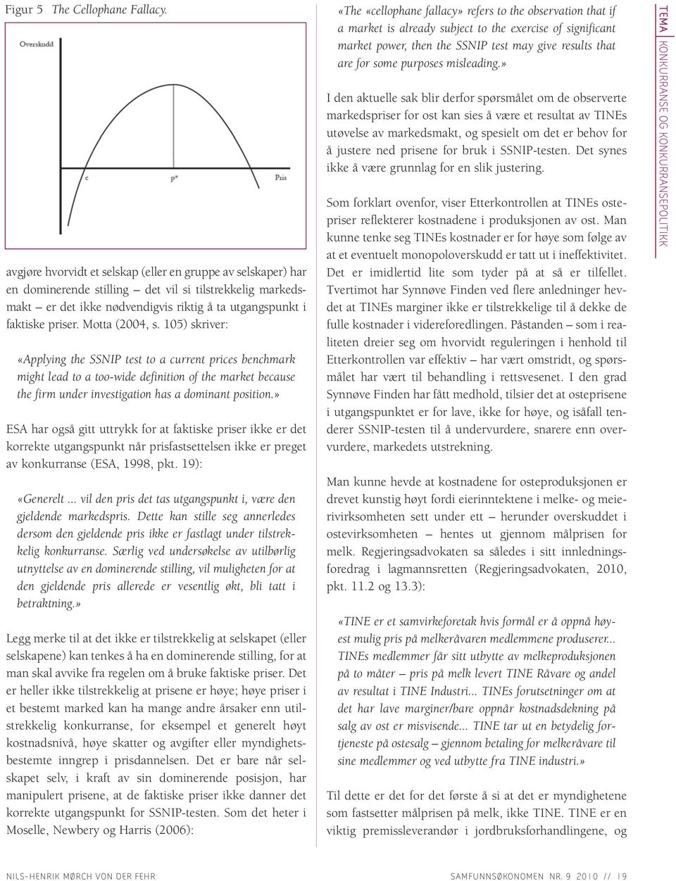 Motta (2004, s. 105) skriver: «Applying the SSNIP test to a current prices benchmark might lead to a too-wide definition of the market because the firm under investigation has a dominant position.