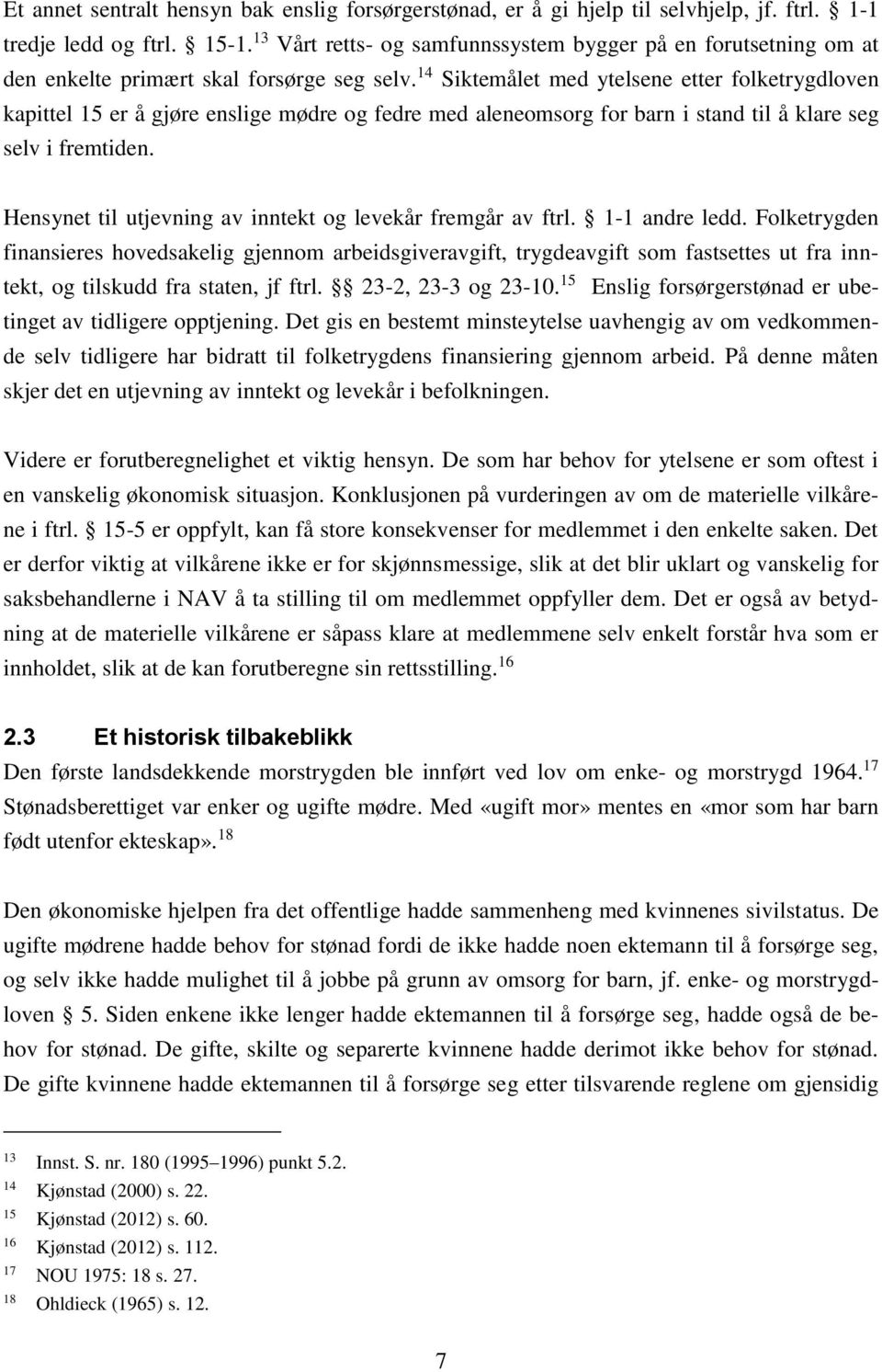 14 Siktemålet med ytelsene etter folketrygdloven kapittel 15 er å gjøre enslige mødre og fedre med aleneomsorg for barn i stand til å klare seg selv i fremtiden.