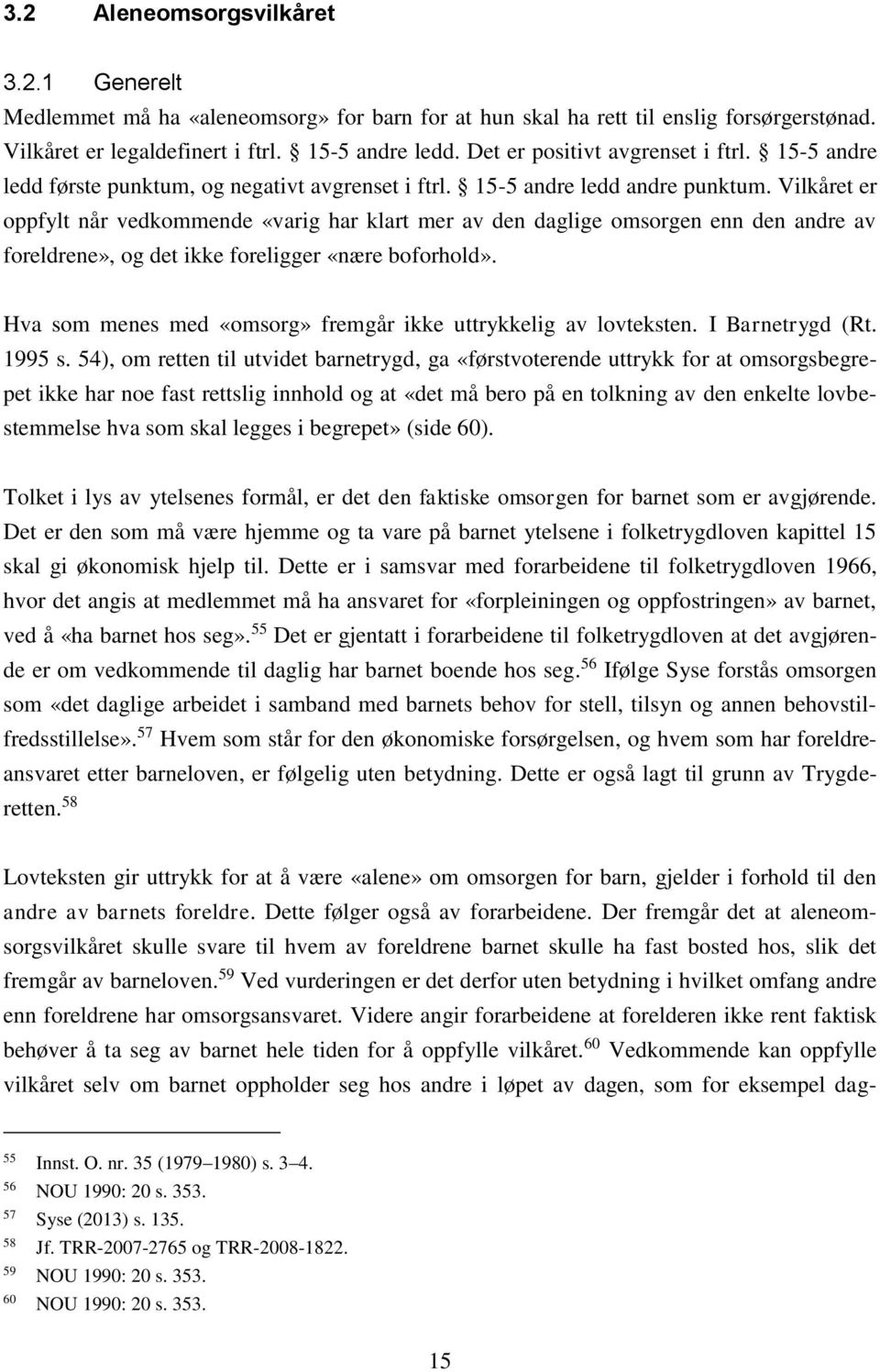 Vilkåret er oppfylt når vedkommende «varig har klart mer av den daglige omsorgen enn den andre av foreldrene», og det ikke foreligger «nære boforhold».