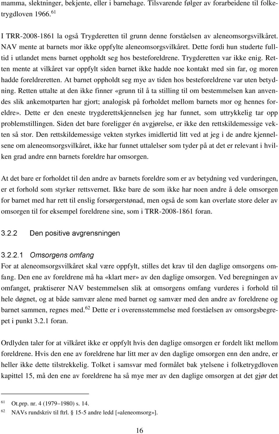 Dette fordi hun studerte fulltid i utlandet mens barnet oppholdt seg hos besteforeldrene. Trygderetten var ikke enig.