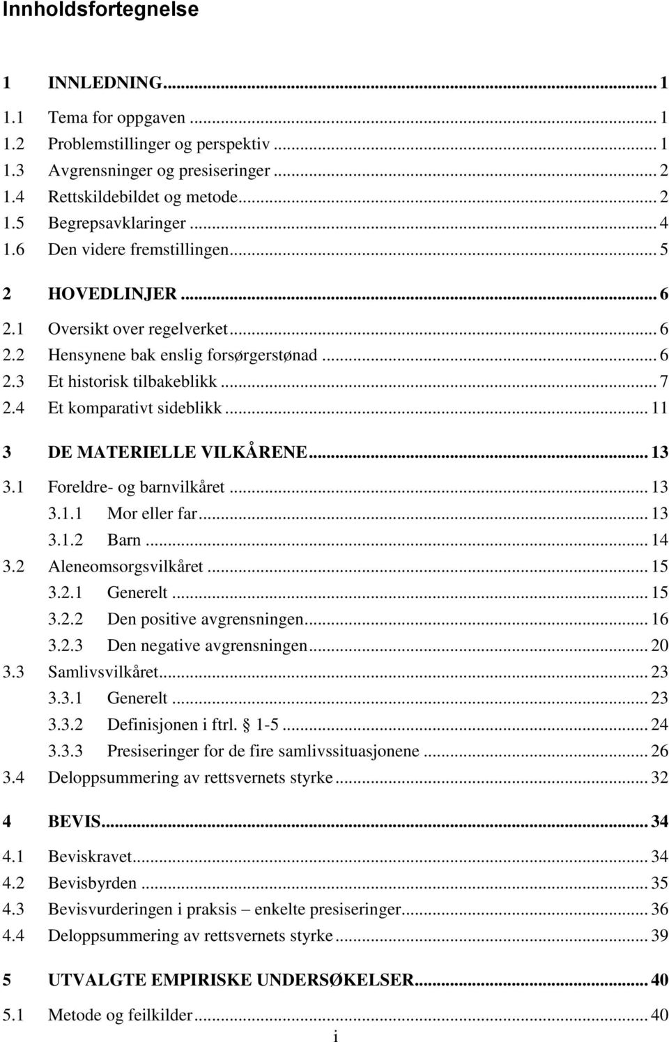 4 Et komparativt sideblikk... 11 3 DE MATERIELLE VILKÅRENE... 13 3.1 Foreldre- og barnvilkåret... 13 3.1.1 Mor eller far... 13 3.1.2 Barn... 14 3.2 Aleneomsorgsvilkåret... 15 3.2.1 Generelt... 15 3.2.2 Den positive avgrensningen.