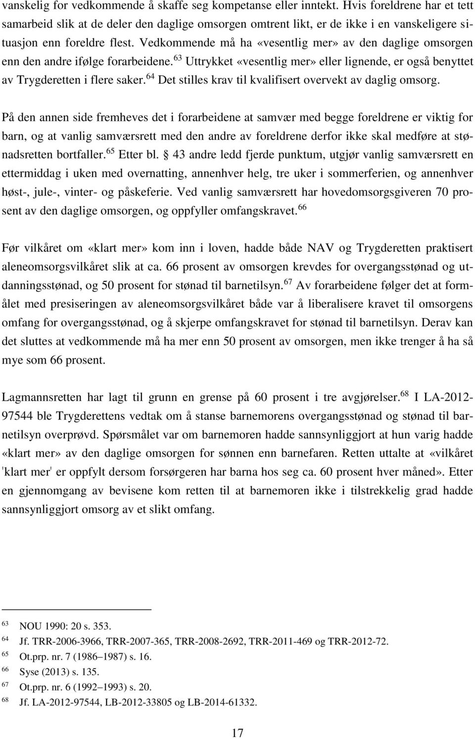 Vedkommende må ha «vesentlig mer» av den daglige omsorgen enn den andre ifølge forarbeidene. 63 Uttrykket «vesentlig mer» eller lignende, er også benyttet av Trygderetten i flere saker.