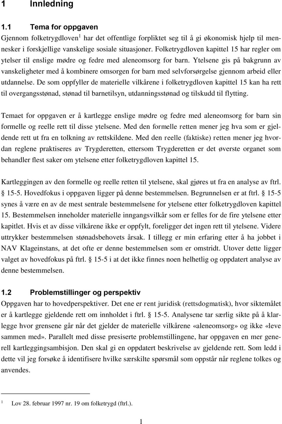 Ytelsene gis på bakgrunn av vanskeligheter med å kombinere omsorgen for barn med selvforsørgelse gjennom arbeid eller utdannelse.