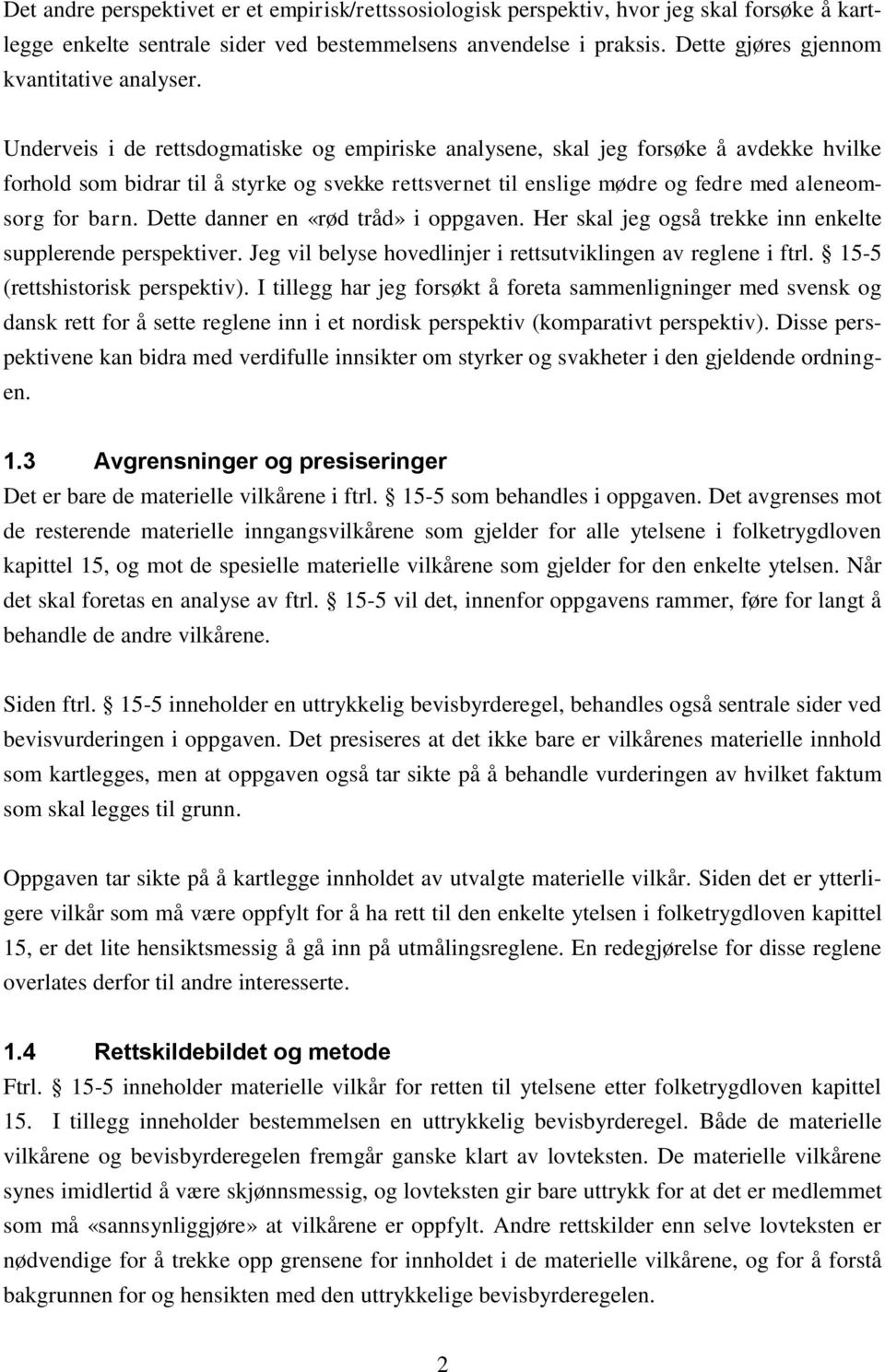 Underveis i de rettsdogmatiske og empiriske analysene, skal jeg forsøke å avdekke hvilke forhold som bidrar til å styrke og svekke rettsvernet til enslige mødre og fedre med aleneomsorg for barn.