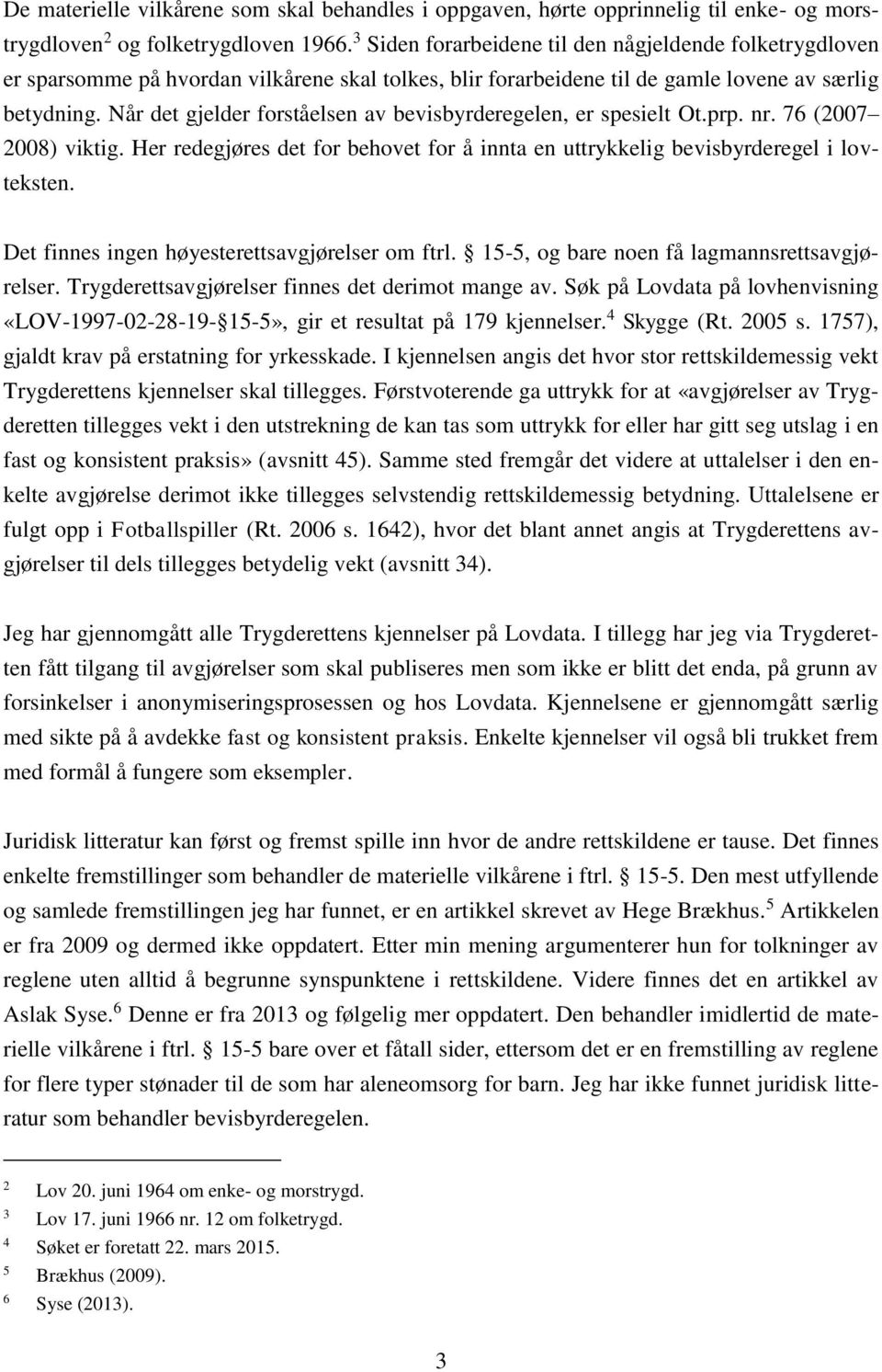 Når det gjelder forståelsen av bevisbyrderegelen, er spesielt Ot.prp. nr. 76 (2007 2008) viktig. Her redegjøres det for behovet for å innta en uttrykkelig bevisbyrderegel i lovteksten.