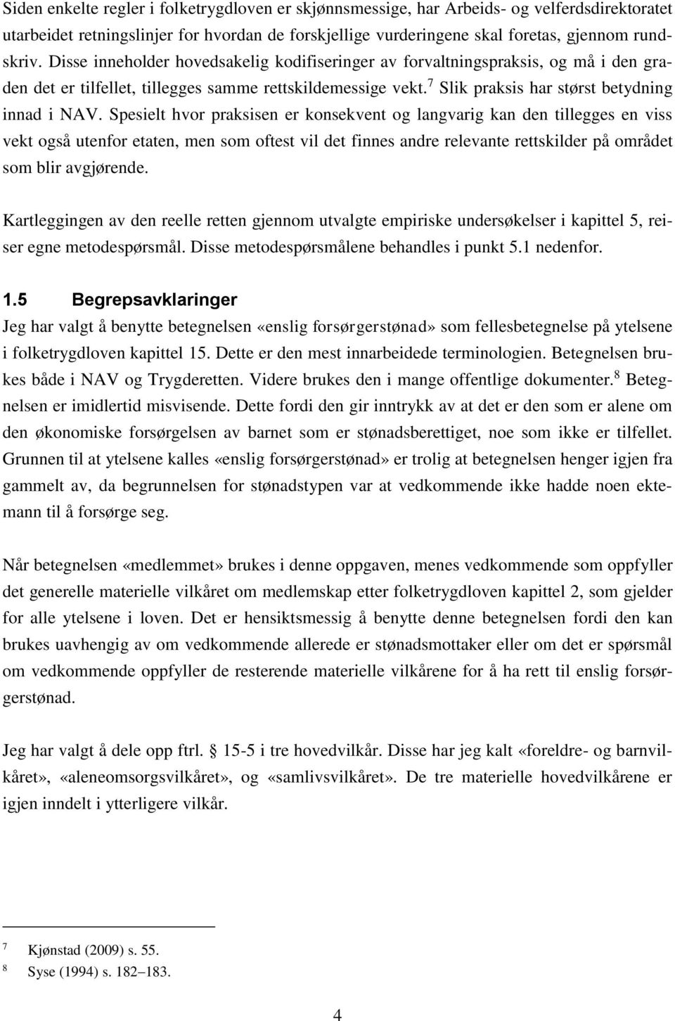 Spesielt hvor praksisen er konsekvent og langvarig kan den tillegges en viss vekt også utenfor etaten, men som oftest vil det finnes andre relevante rettskilder på området som blir avgjørende.