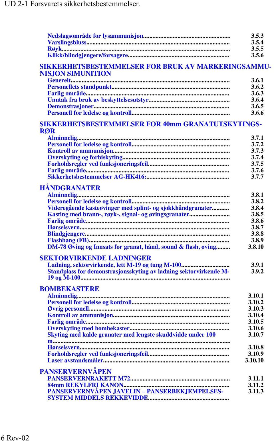 .. 3.7.1 Personell for ledelse og kontroll... 3.7.2 Kontroll av ammunisjon... 3.7.3 Overskyting og forbiskyting... 3.7.4 Forholdsregler ved funksjoneringsfeil... 3.7.5 Farlig område... 3.7.6 Sikkerhetsbestemmelser AG-HK416:.