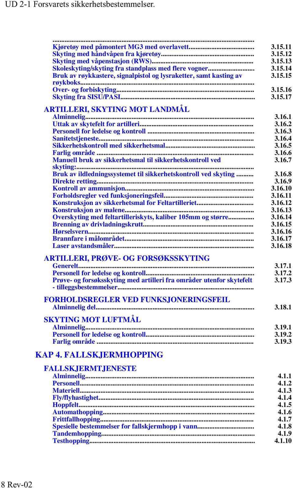 .. 3.16.1 Uttak av skytefelt for artilleri... 3.16.2 Personell for ledelse og kontroll... 3.16.3 Sanitetstjeneste... 3.16.4 Sikkerhetskontroll med sikkerhetsmal... 3.16.5 Farlig område... 3.16.6 Manuell bruk av sikkerhetsmal til sikkerhetskontroll ved 3.