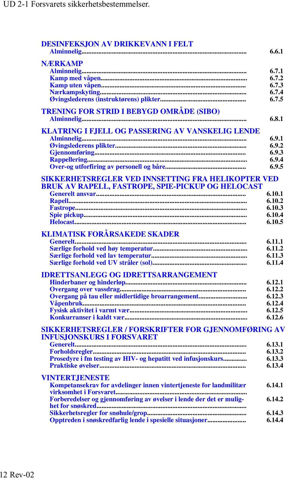 .. 6.10.1 Rapell... 6.10.2 Fastrope... 6.10.3 Spie pickup... 6.10.4 Helocast... 6.10.5 KLIMATISK FORÅRSAKEDE SKADER Generelt... 6.11.1 Særlige forhold ved høy temperatur... 6.11.2 Særlige forhold ved lav temperatur.