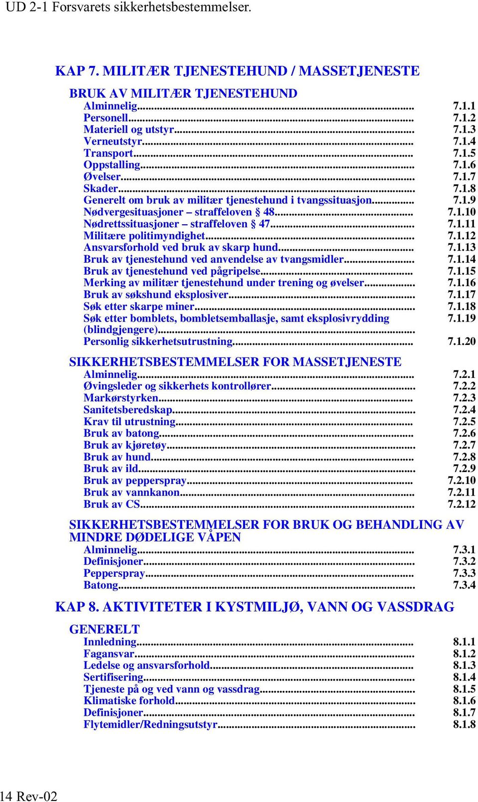 .. 7.1.12 Ansvarsforhold ved bruk av skarp hund... 7.1.13 Bruk av tjenestehund ved anvendelse av tvangsmidler... 7.1.14 Bruk av tjenestehund ved pågripelse... 7.1.15 Merking av militær tjenestehund under trening og øvelser.