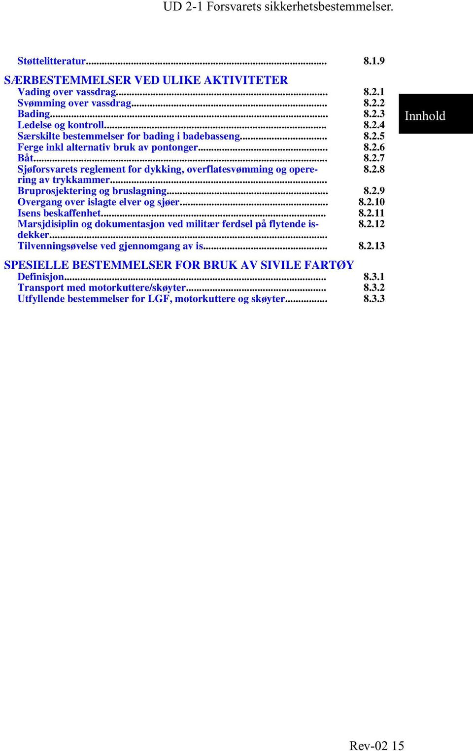 .. 8.2.10 Isens beskaffenhet... 8.2.11 Marsjdisiplin og dokumentasjon ved militær ferdsel på flytende isdekker... 8.2.12 Tilvenningsøvelse ved gjennomgang av is... 8.2.13 SPESIELLE BESTEMMELSER FOR BRUK AV SIVILE FARTØY Definisjon.