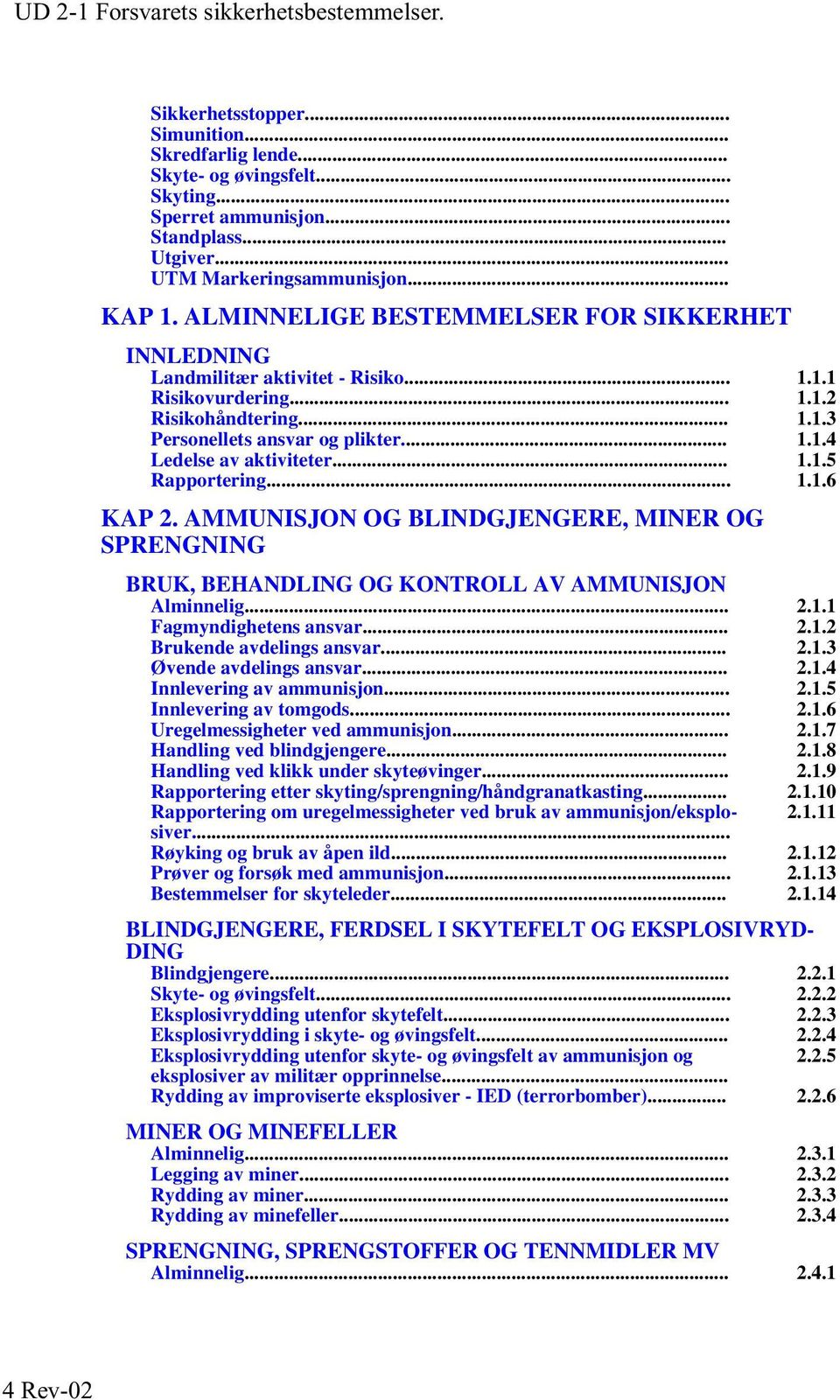 .. 1.1.5 Rapportering... 1.1.6 KAP 2. AMMUNISJON OG BLINDGJENGERE, MINER OG SPRENGNING BRUK, BEHANDLING OG KONTROLL AV AMMUNISJON Alminnelig... 2.1.1 Fagmyndighetens ansvar... 2.1.2 Brukende avdelings ansvar.