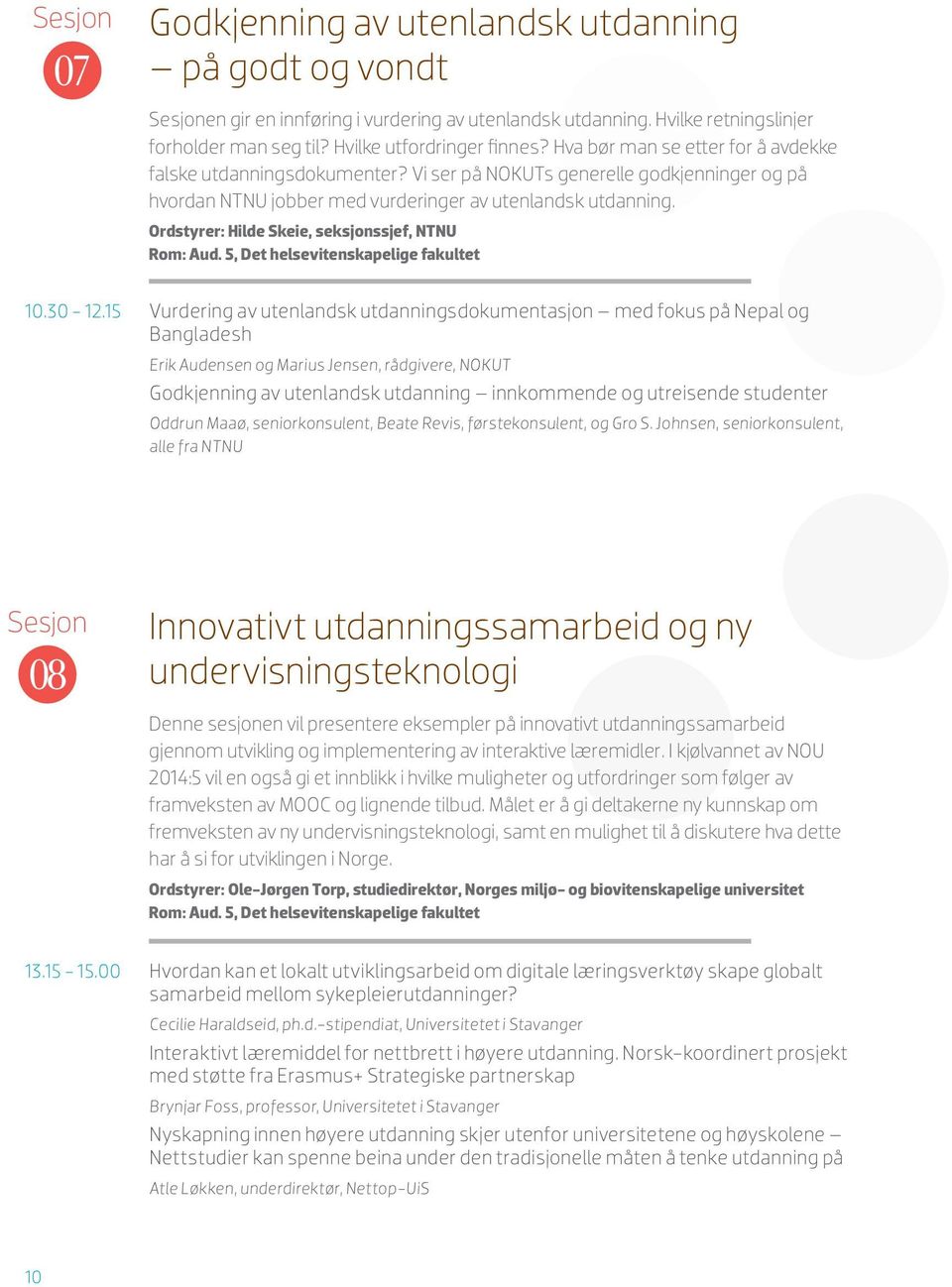 Ordstyrer: Hilde Skeie, seksjonssjef, NTNU Rom: Aud. 5, Det helsevitenskapelige fakultet 10.30-12.