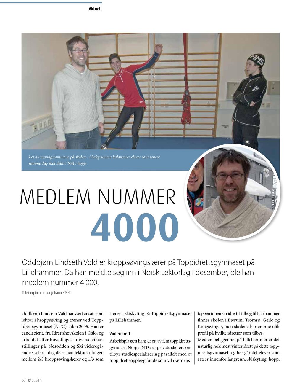 Tekst og foto: Inger Johanne Rein Oddbjørn Lindseth Vold har vært ansatt som lektor i kroppsøving og trener ved Toppidrettsgymnaset (NTG) siden 2005. Han er cand.scient.
