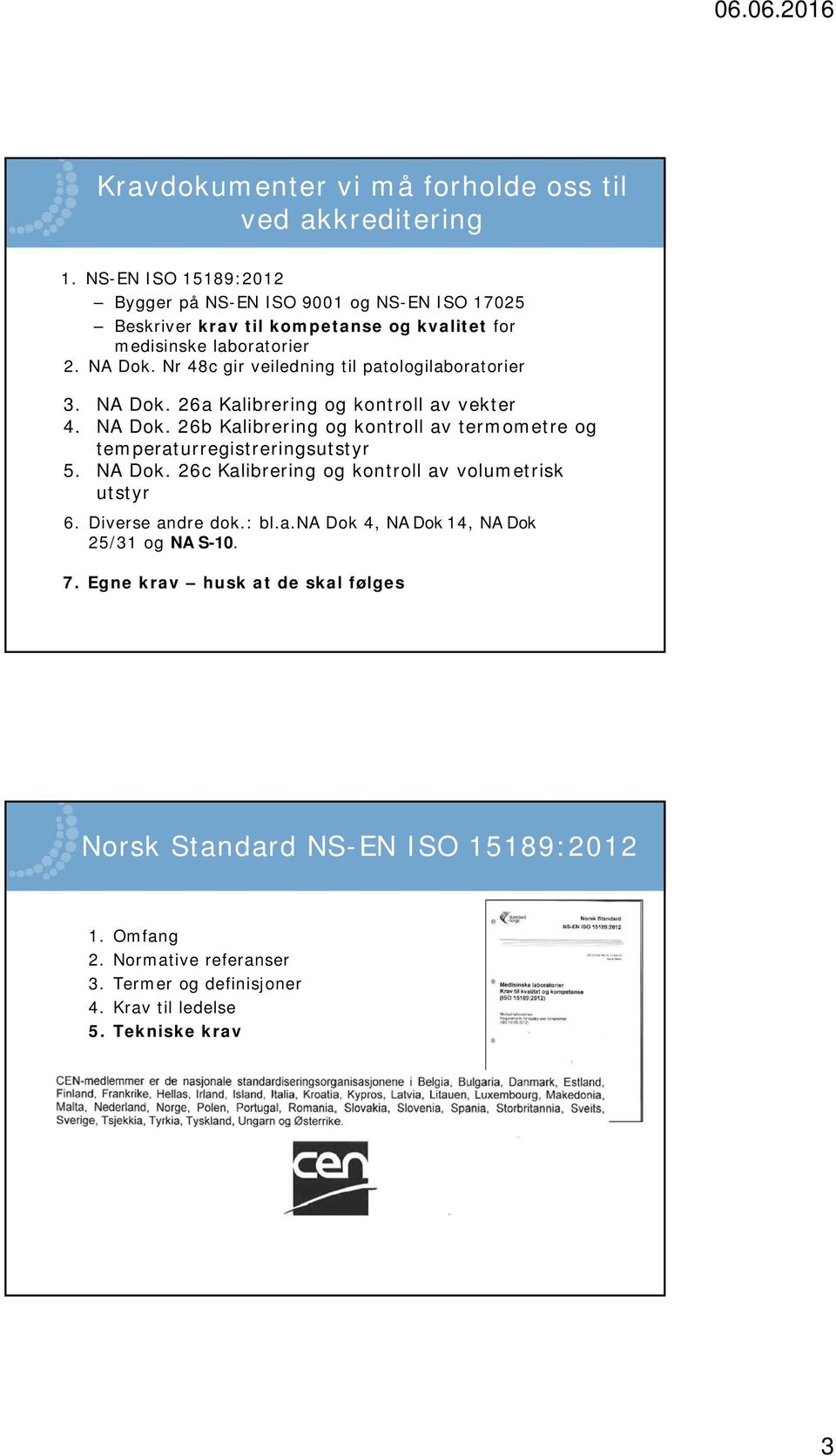 Nr 48c gir veiledning til patologilaboratorier 3. NA Dok. 26a Kalibrering og kontroll av vekter 4. NA Dok. 26b Kalibrering og kontroll av termometre og temperaturregistreringsutstyr 5.