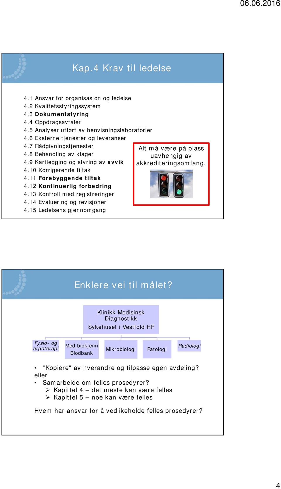 12 Kontinuerlig forbedring 4.13 Kontroll med registreringer 4.14 Evaluering og revisjoner 4.15 Ledelsens gjennomgang Alt må være på plass uavhengig av akkrediteringsomfang. Enklere vei til målet?