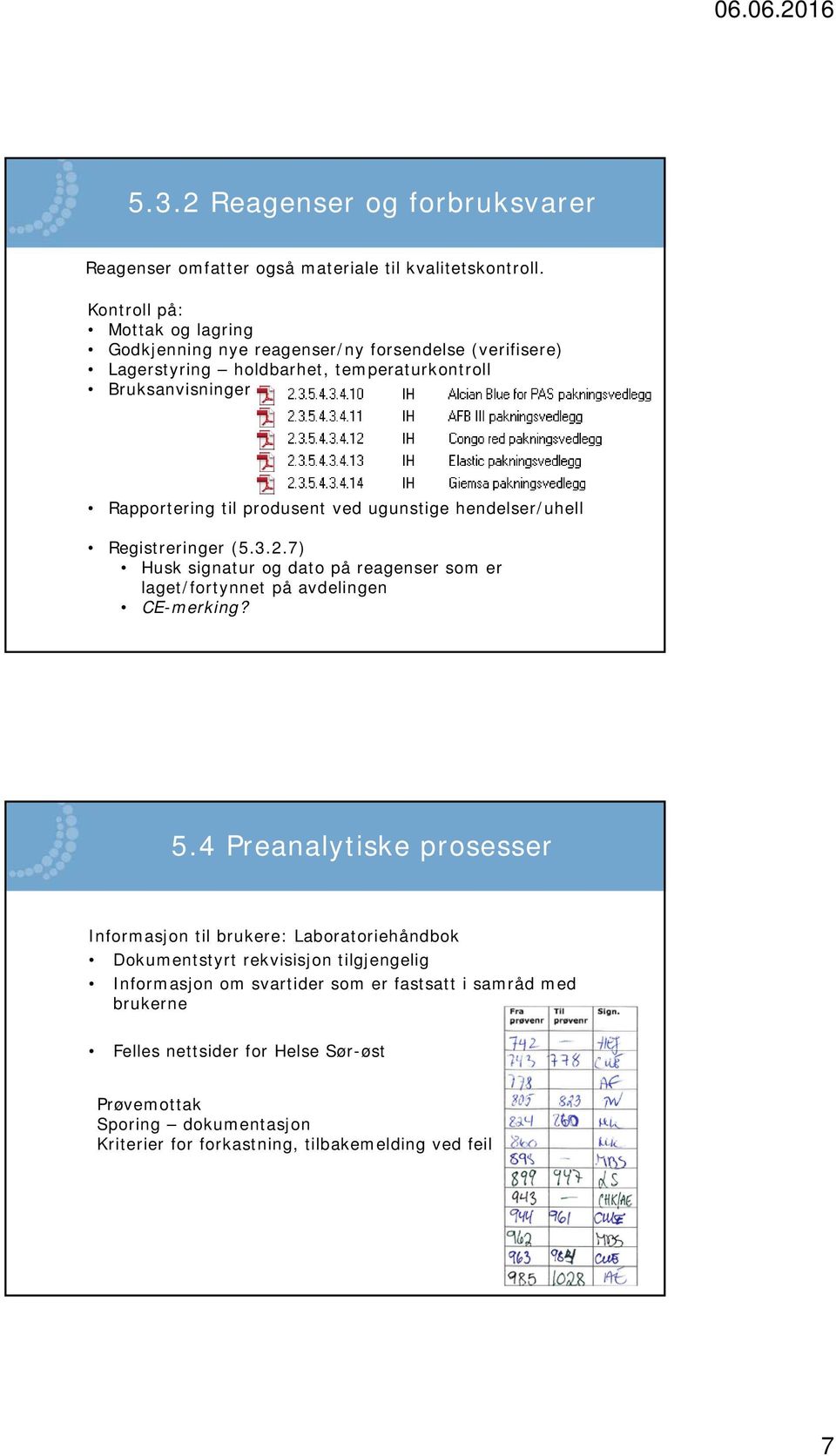 ved ugunstige hendelser/uhell Registreringer (5.3.2.7) Husk signatur og dato på reagenser som er laget/fortynnet på avdelingen CE-merking? 5.