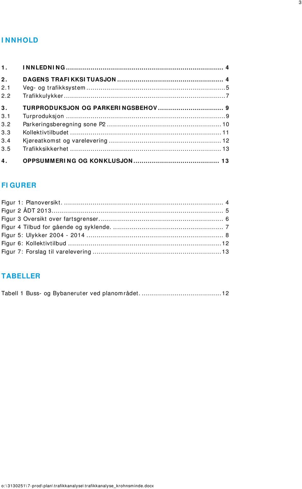 OPPSUMMERING OG KONKLUSJON... 13 FIGURER Figur 1: Planoversikt.... 4 Figur 2 ÅDT 2013.... 5 Figur 3 Oversikt over fartsgrenser.