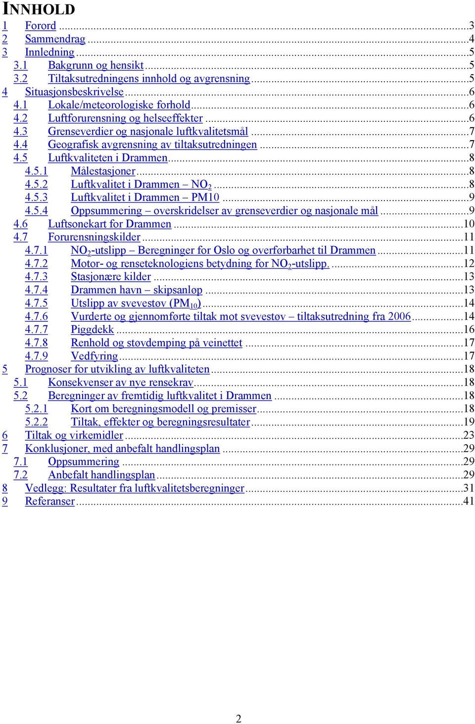 ..8 4.5.1 Målestasjoner...8 4.5.2 Luftkvalitet i NO2...8 4.5.3 Luftkvalitet i PM10...9 4.5.4 Oppsummering overskridelser av grenseverdier og nasjonale mål...9 4.6 Luftsonekart for...10 4.