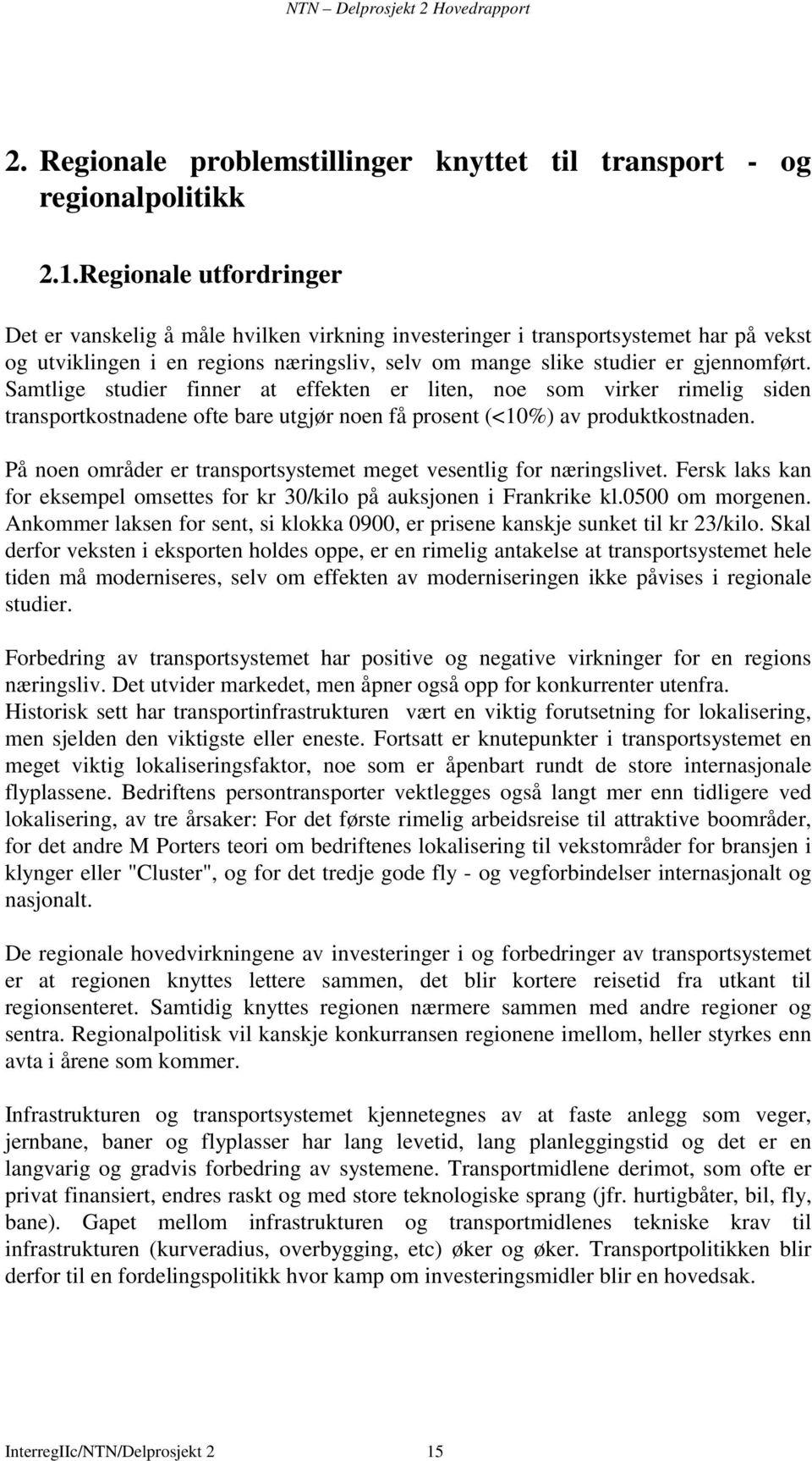 Samtlige studier finner at effekten er liten, noe som virker rimelig siden transportkostnadene ofte bare utgjør noen få prosent (<10%) av produktkostnaden.