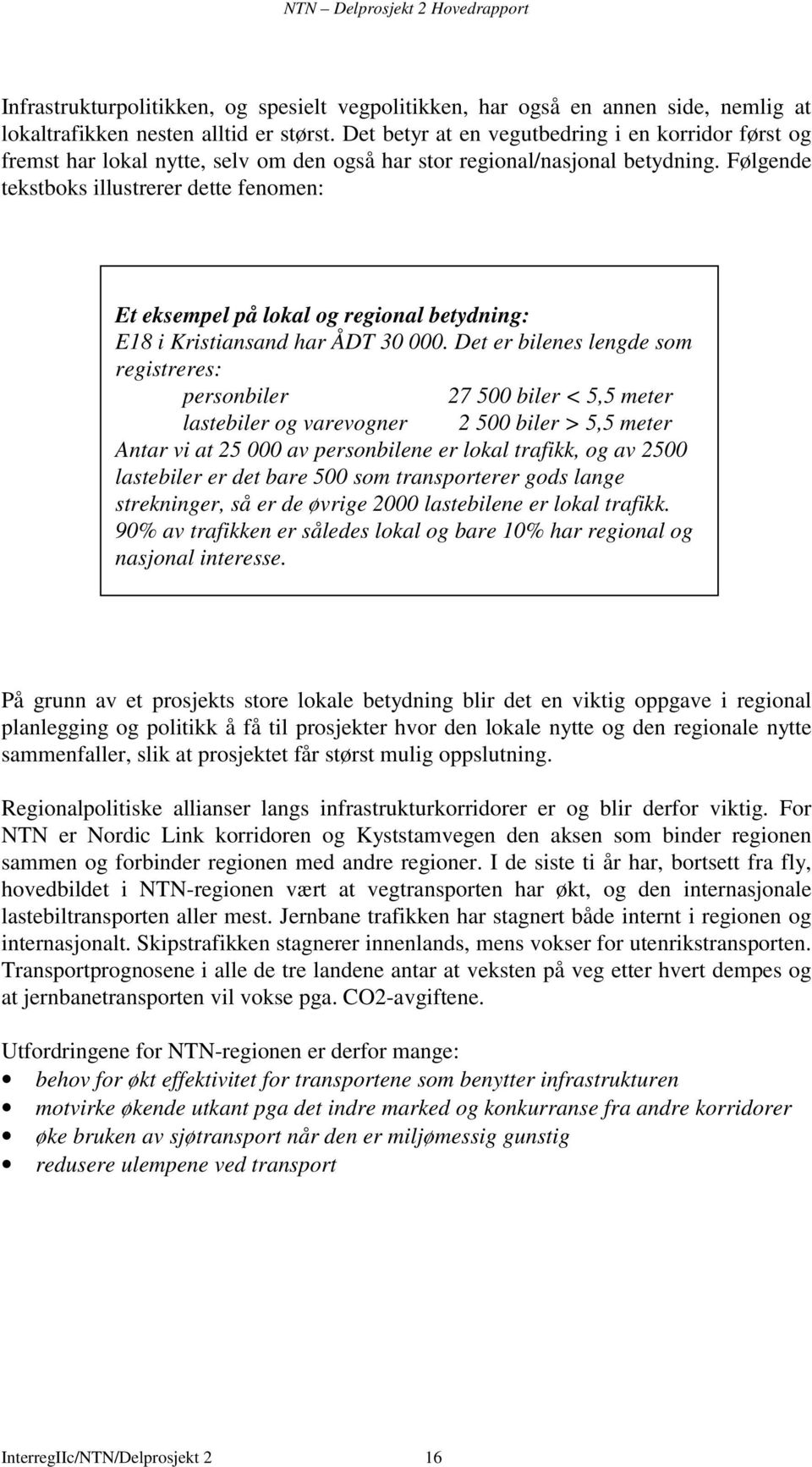 Følgende tekstboks illustrerer dette fenomen: Et eksempel på lokal og regional betydning: E18 i Kristiansand har ÅDT 30 000.
