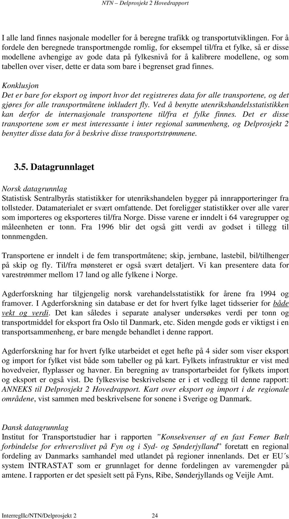 dette er data som bare i begrenset grad finnes. Konklusjon Det er bare for eksport og import hvor det registreres data for alle transportene, og det gjøres for alle transportmåtene inkludert fly.