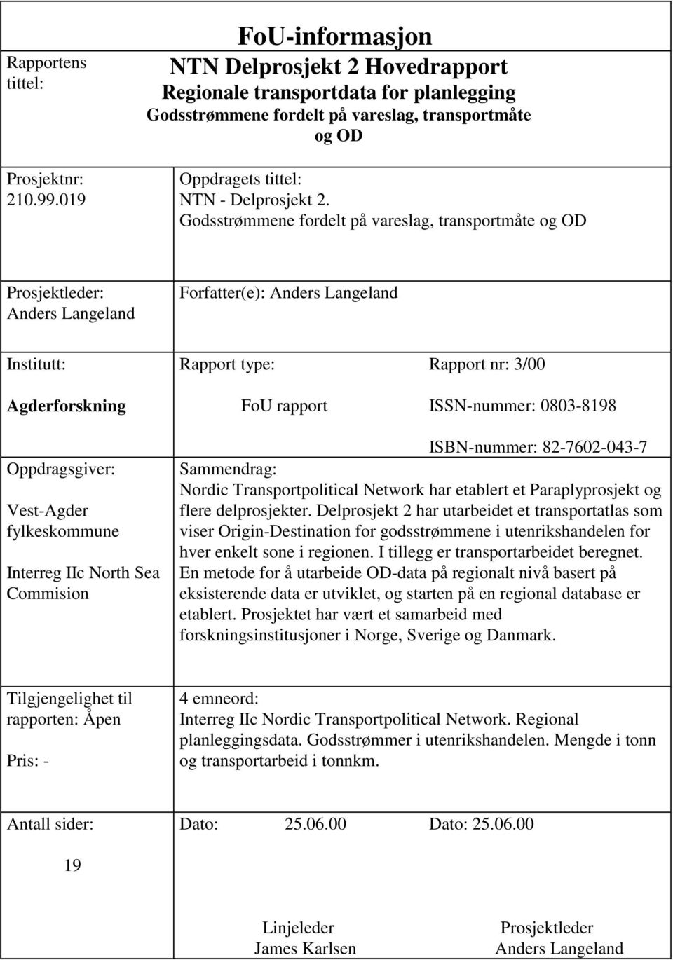 Godsstrømmene fordelt på vareslag, transportmåte og OD Prosjektleder: Anders Langeland Forfatter(e): Anders Langeland Institutt: Agderforskning Rapport type: FoU rapport Rapport nr: 3/00 ISSN-nummer: