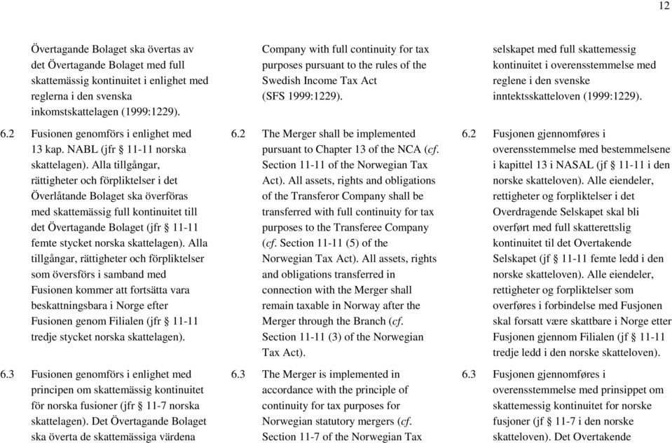 Alla tillgångar, rättigheter och förpliktelser i det Överlåtande Bolaget ska överföras med skattemässig full kontinuitet till det Övertagande Bolaget (jfr 11-11 femte stycket norska skattelagen).