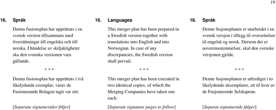 In case of any discrepancies, the Swedish version shall prevail. Denne fusjonsplanen er utarbeidet i en svensk versjon i tillegg til oversettelser til engelsk og norsk.