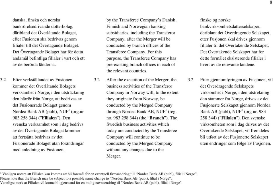 2 Efter verkställandet av Fusionen kommer det Överlåtande Bolagets verksamhet i Norge, i den utsträckning den härrör från Norge, att bedrivas av det Fusionerade Bolaget genom Nordea Bank AB (publ),