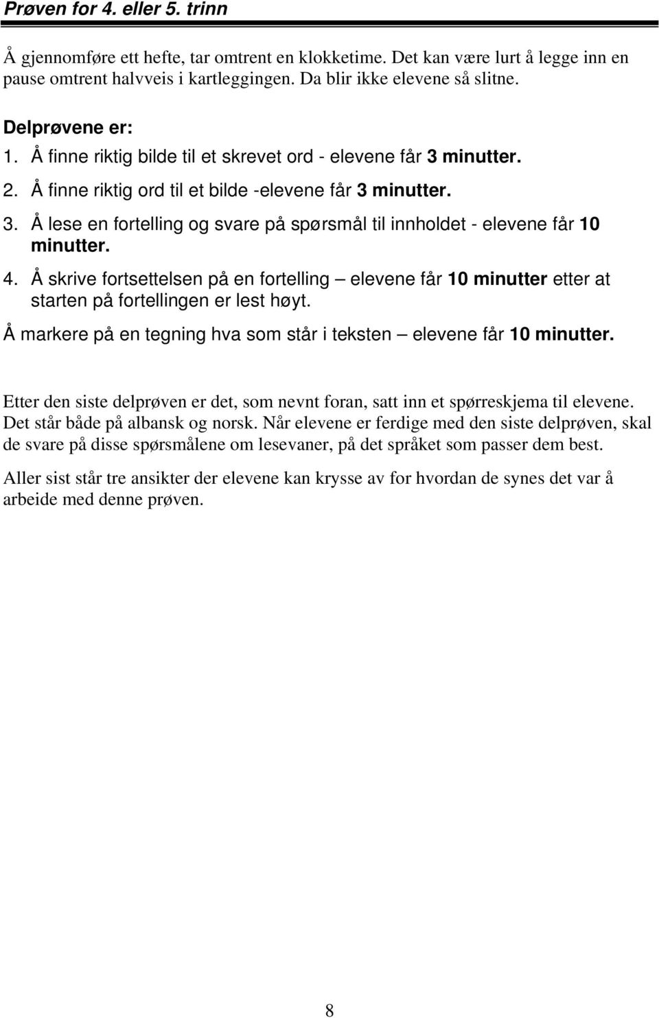 4. Å skrive fortsettelsen på en fortelling elevene får 10 minutter etter at starten på fortellingen er lest høyt. Å markere på en tegning hva som står i teksten elevene får 10 minutter.