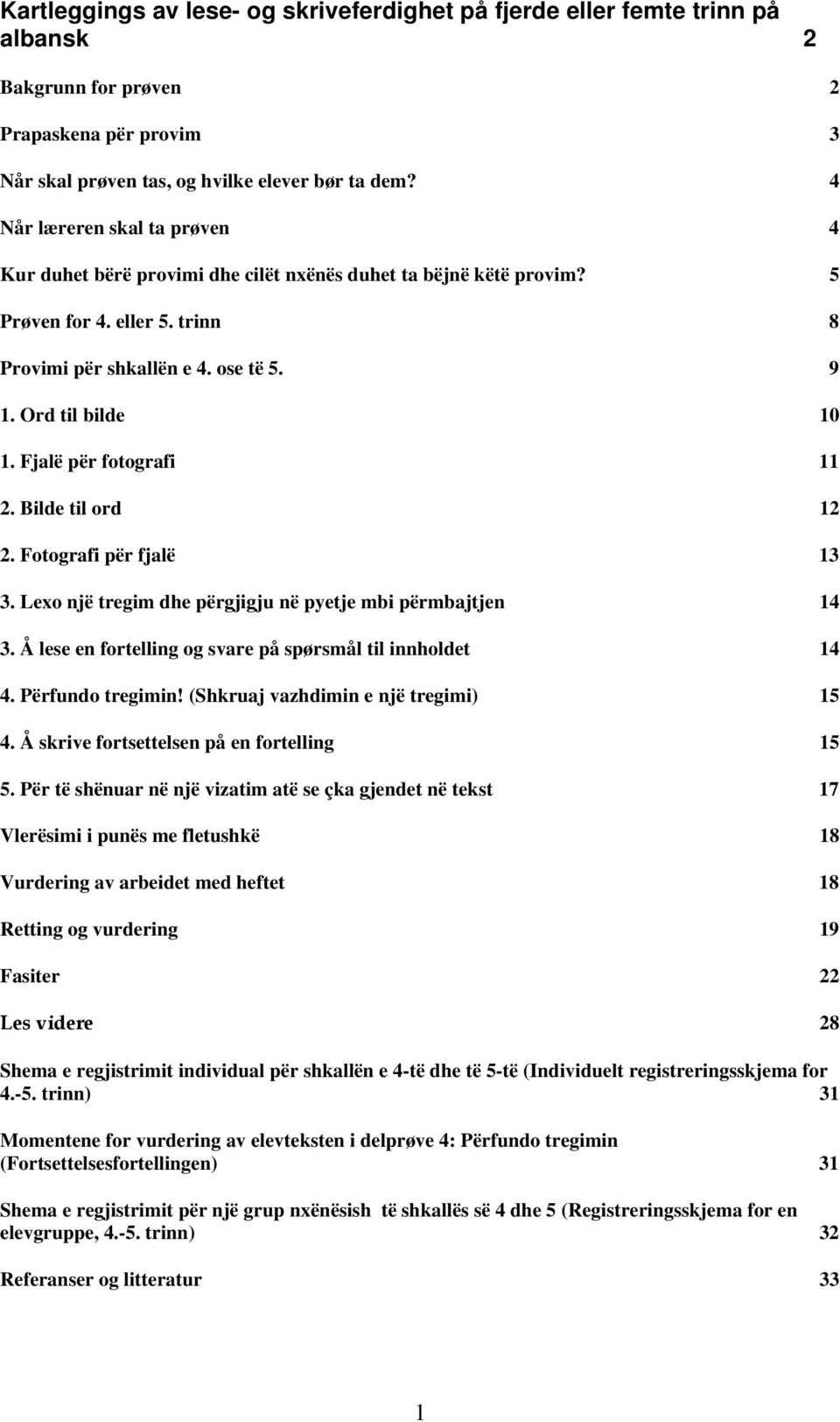 Fjalë për fotografi 11 2. Bilde til ord 12 2. Fotografi për fjalë 13 3. Lexo një tregim dhe përgjigju në pyetje mbi përmbajtjen 14 3. Å lese en fortelling og svare på spørsmål til innholdet 14 4.