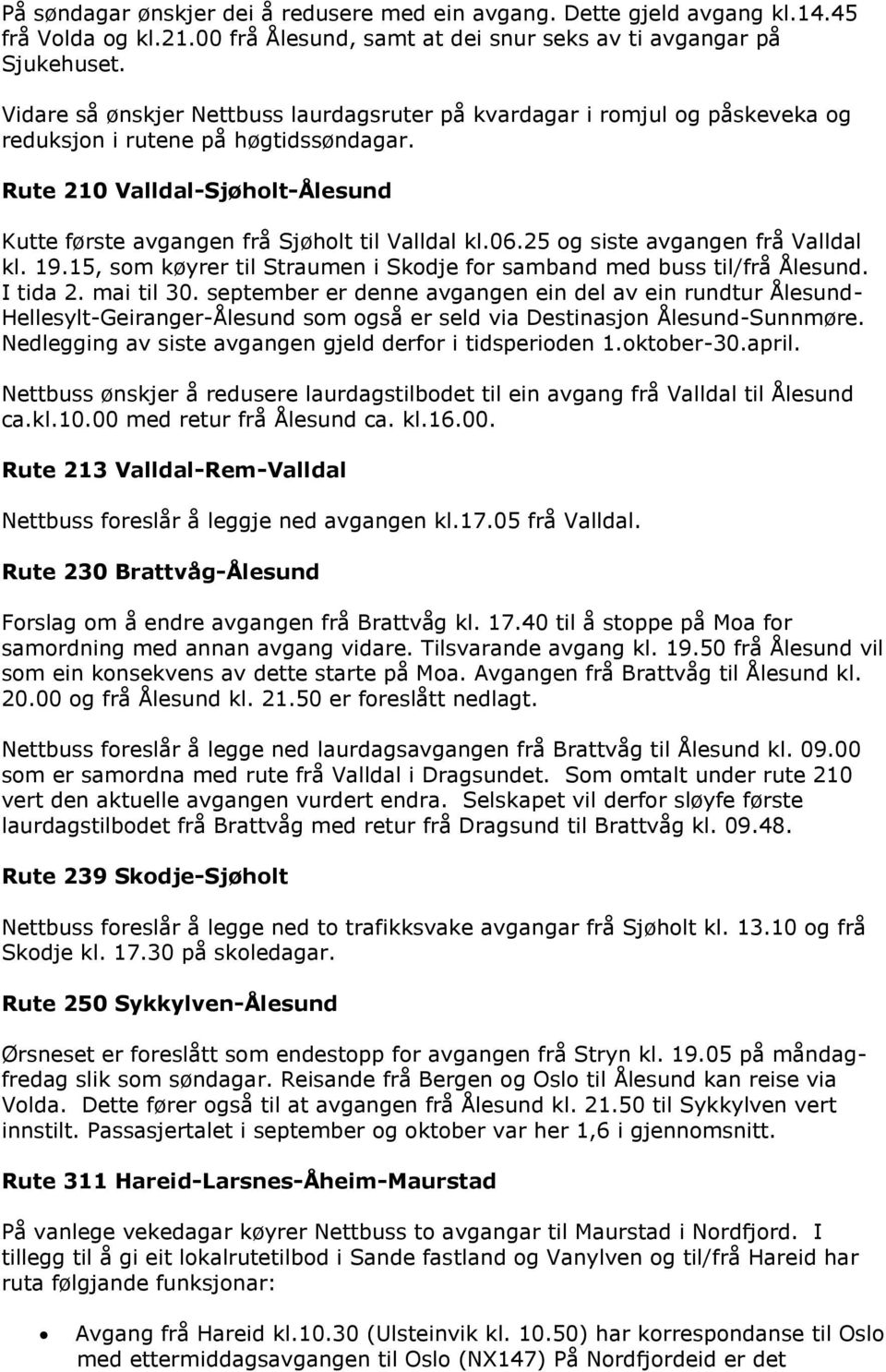 06.25 og siste avgangen frå Valldal kl. 19.15, som køyrer til Straumen i Skodje for samband med buss til/frå Ålesund. I tida 2. mai til 30.