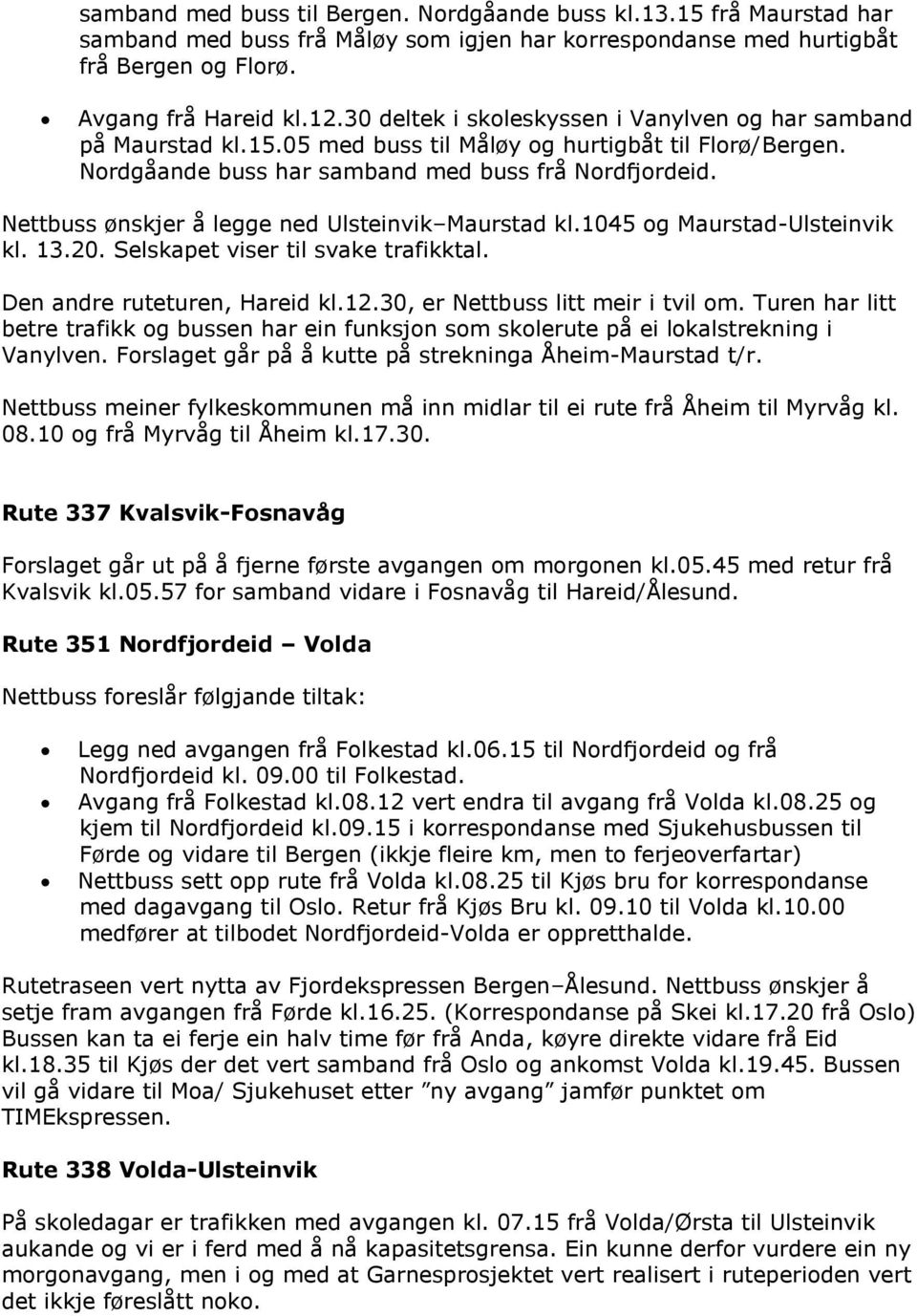 Nettbuss ønskjer å legge ned Ulsteinvik Maurstad kl.1045 og Maurstad-Ulsteinvik kl. 13.20. Selskapet viser til svake trafikktal. Den andre ruteturen, Hareid kl.12.30, er Nettbuss litt meir i tvil om.