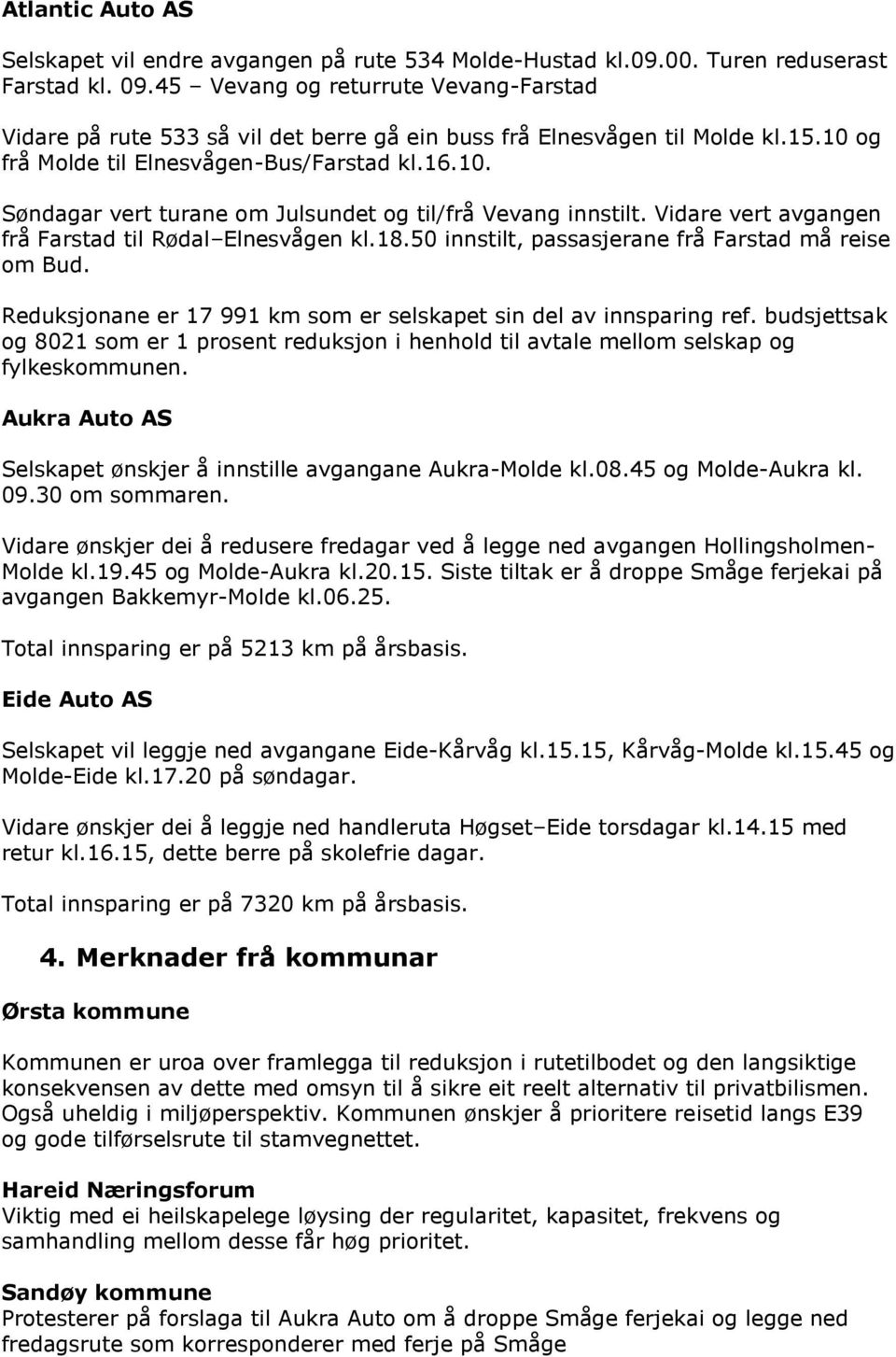 Vidare vert avgangen frå Farstad til Rødal Elnesvågen kl.18.50 innstilt, passasjerane frå Farstad må reise om Bud. Reduksjonane er 17 991 km som er selskapet sin del av innsparing ref.