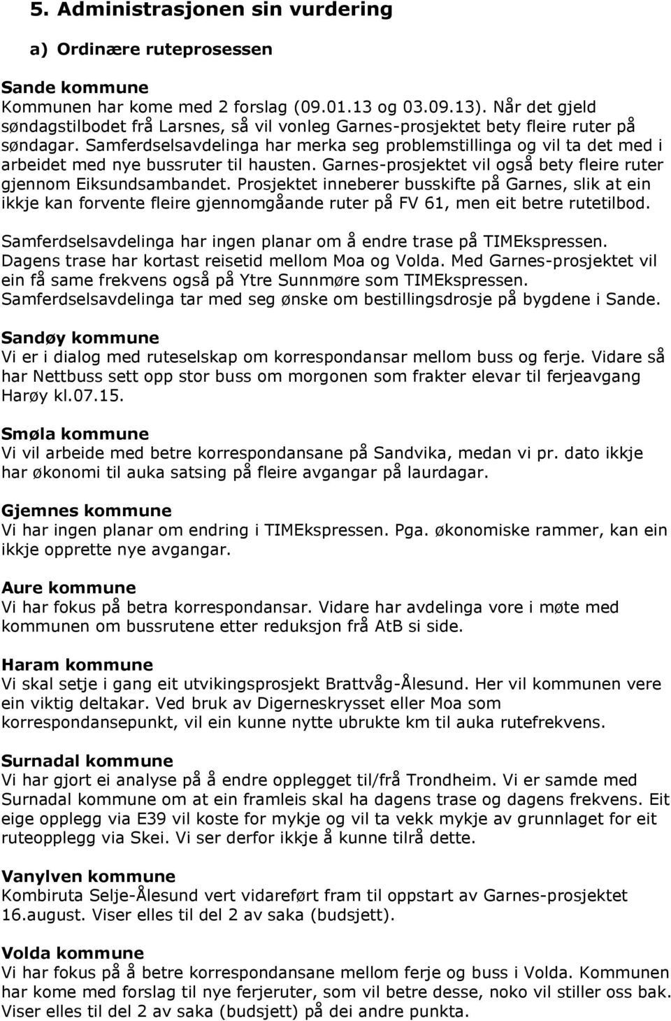 Samferdselsavdelinga har merka seg problemstillinga og vil ta det med i arbeidet med nye bussruter til hausten. Garnes-prosjektet vil også bety fleire ruter gjennom Eiksundsambandet.