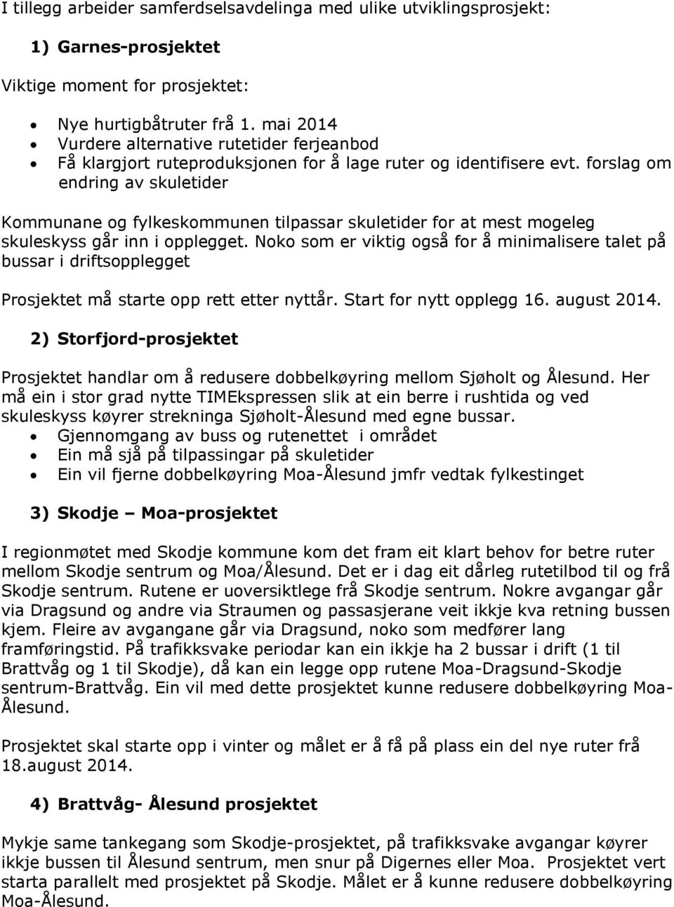 forslag om endring av skuletider Kommunane og fylkeskommunen tilpassar skuletider for at mest mogeleg skuleskyss går inn i opplegget.