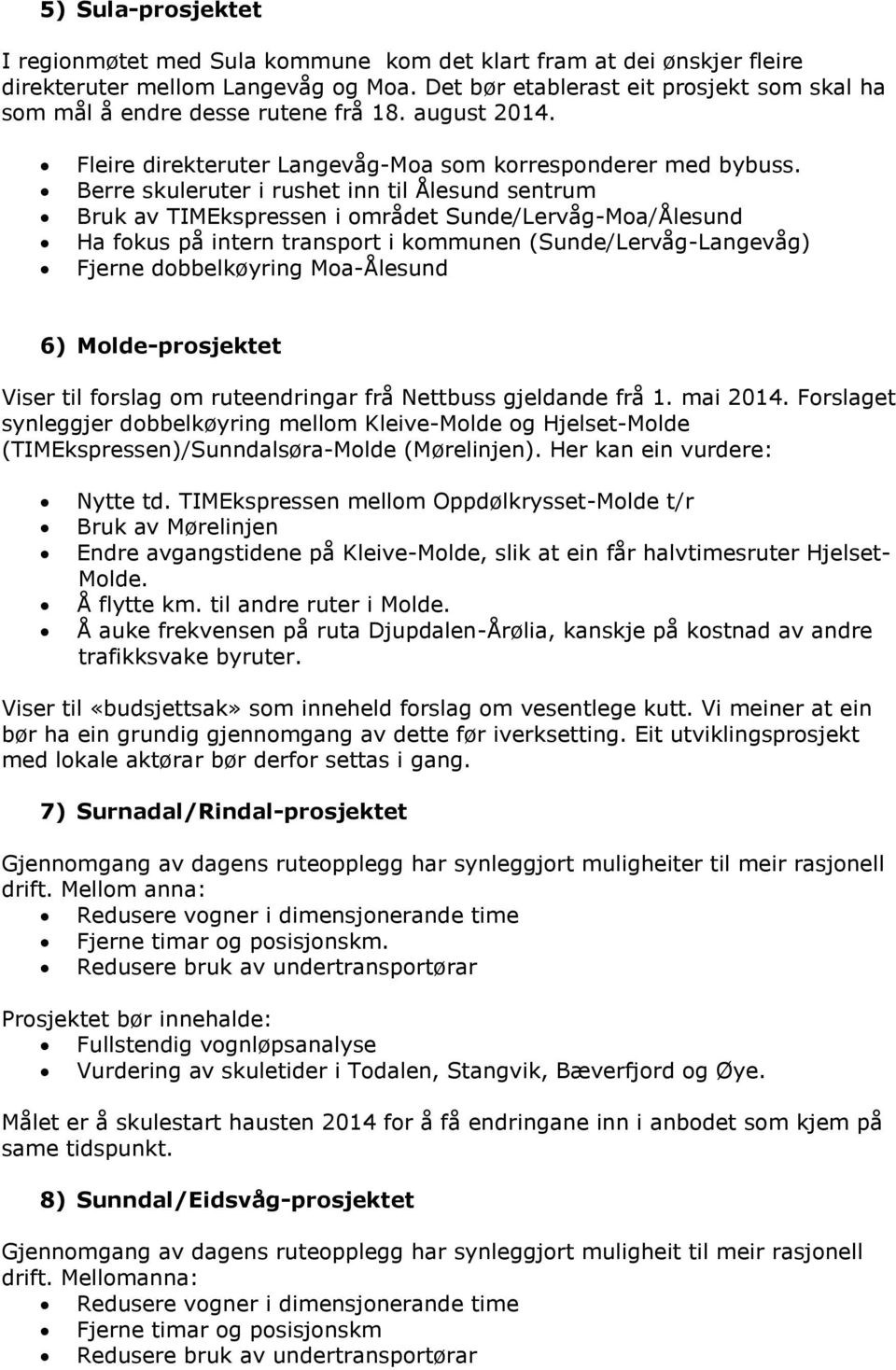 Berre skuleruter i rushet inn til Ålesund sentrum Bruk av TIMEkspressen i området Sunde/Lervåg-Moa/Ålesund Ha fokus på intern transport i kommunen (Sunde/Lervåg-Langevåg) Fjerne dobbelkøyring