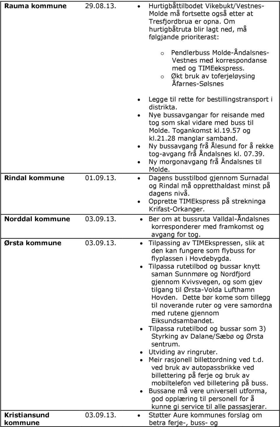 Økt bruk av toferjeløysing Åfarnes-Sølsnes Legge til rette for bestillingstransport i distrikta. Nye bussavgangar for reisande med tog som skal vidare med buss til Molde. Togankomst kl.19.57 og kl.21.