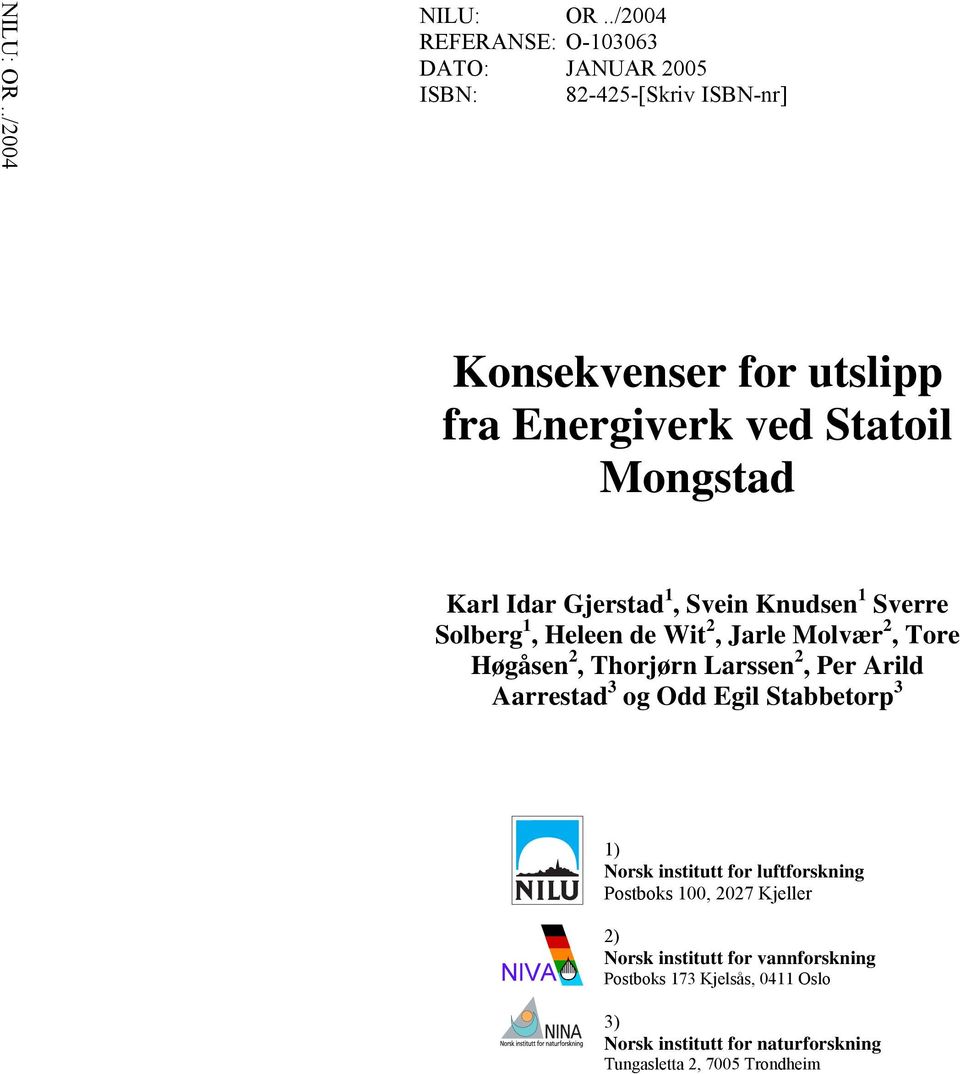 Mongstad Karl Idar Gjerstad 1, Svein Knudsen 1 Sverre Solberg 1, Heleen de Wit 2, Jarle Molvær 2, Tore Høgåsen 2, Thorjørn Larssen